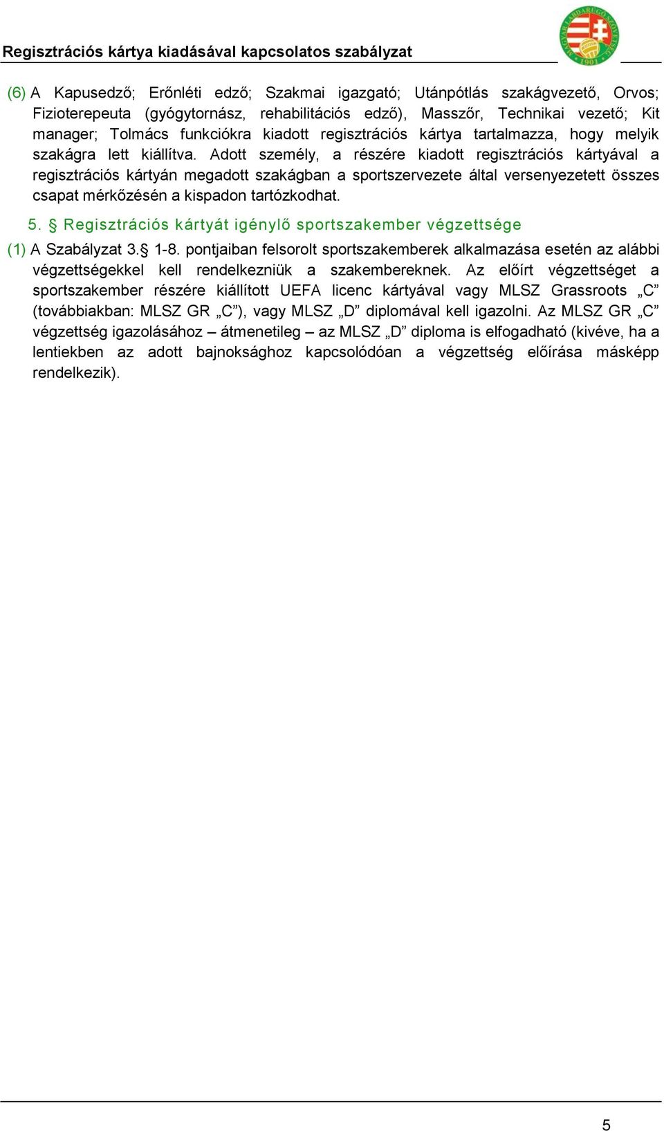 Adott személy, a részére kiadott regisztrációs kártyával a regisztrációs kártyán megadott szakágban a sportszervezete által versenyezetett összes csapat mérkőzésén a kispadon tartózkodhat. 5.