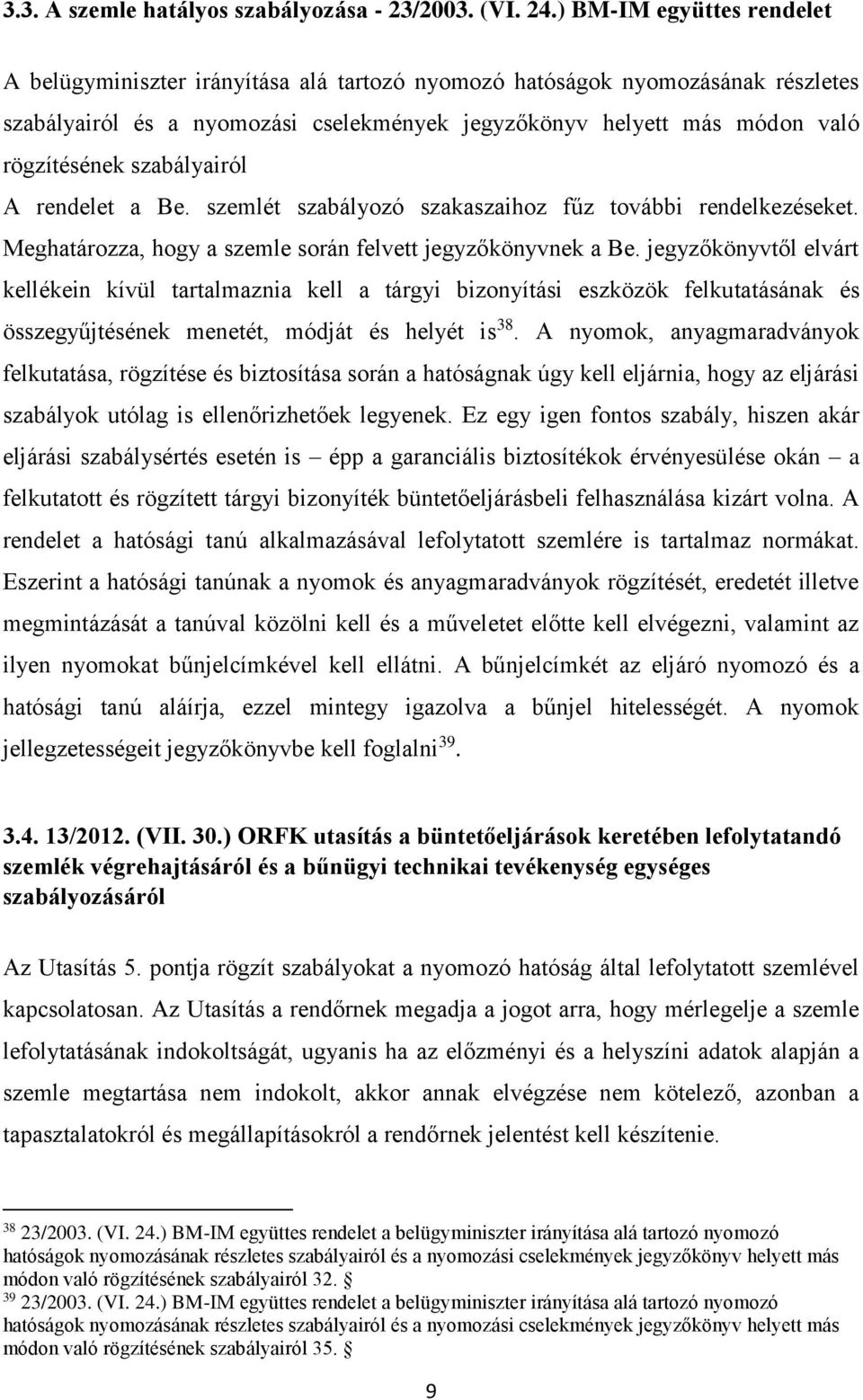 szabályairól A rendelet a Be. szemlét szabályozó szakaszaihoz fűz további rendelkezéseket. Meghatározza, hogy a szemle során felvett jegyzőkönyvnek a Be.