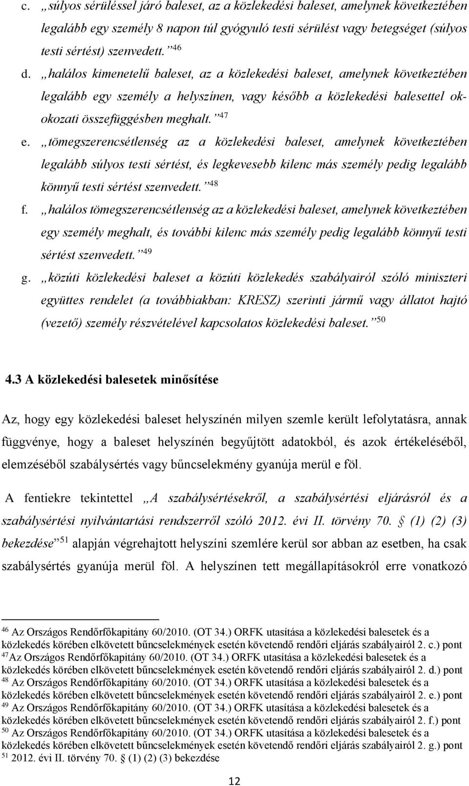 tömegszerencsétlenség az a közlekedési baleset, amelynek következtében legalább súlyos testi sértést, és legkevesebb kilenc más személy pedig legalább könnyű testi sértést szenvedett. 48 f.