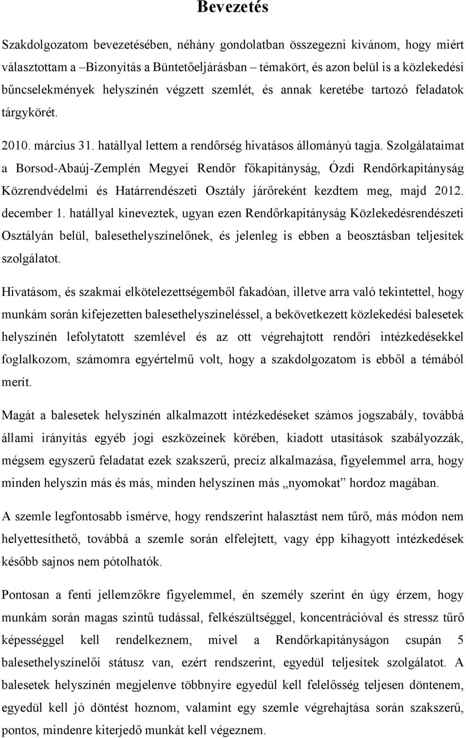 Szolgálataimat a Borsod-Abaúj-Zemplén Megyei Rendőr főkapitányság, Ózdi Rendőrkapitányság Közrendvédelmi és Határrendészeti Osztály járőreként kezdtem meg, majd 2012. december 1.