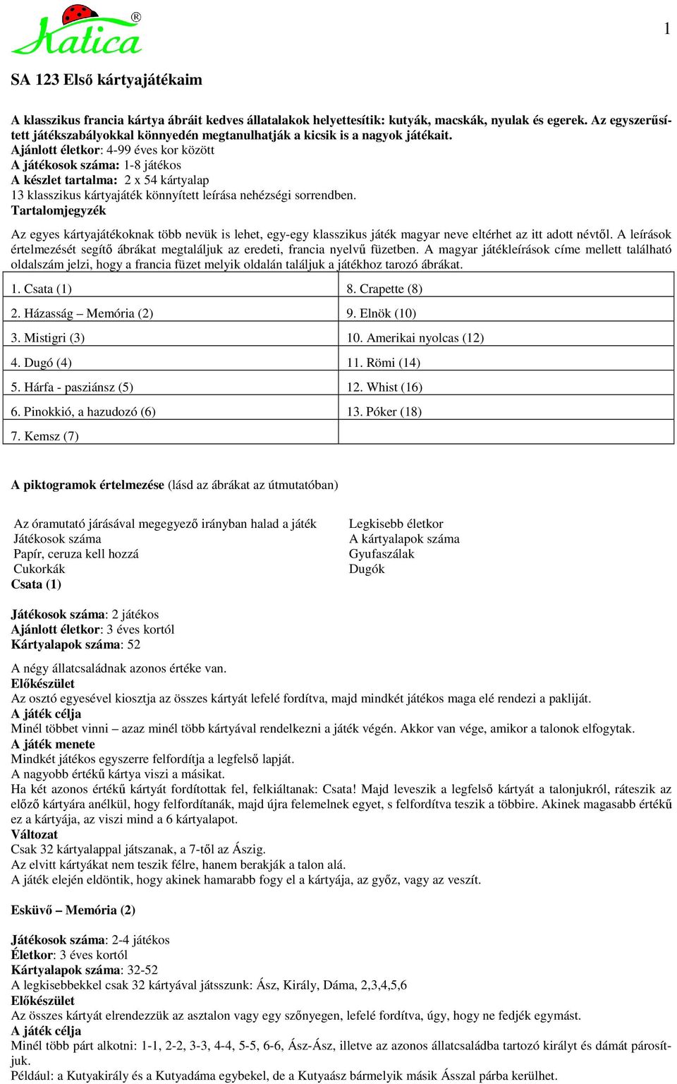 Ajánlott életkor: 4-99 éves kor között A játékosok száma: 1-8 játékos A készlet tartalma: 2 x 54 kártyalap 13 klasszikus kártyajáték könnyített leírása nehézségi sorrendben.