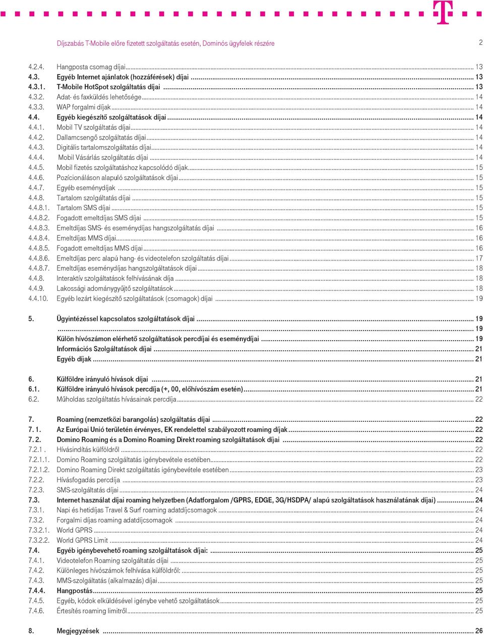 .. 14 4.4.5. Mobil fizetés szolgáltatáshoz kapcsolódó díjak... 15 4.4.6. Pozícionáláson alapuló szolgáltatások díjai... 15 4.4.7. Egyéb eseménydíjak... 15 4.4.8. Tartalom szolgáltatás díjai... 15 4.4.8.1. Tartalom SMS díjai.