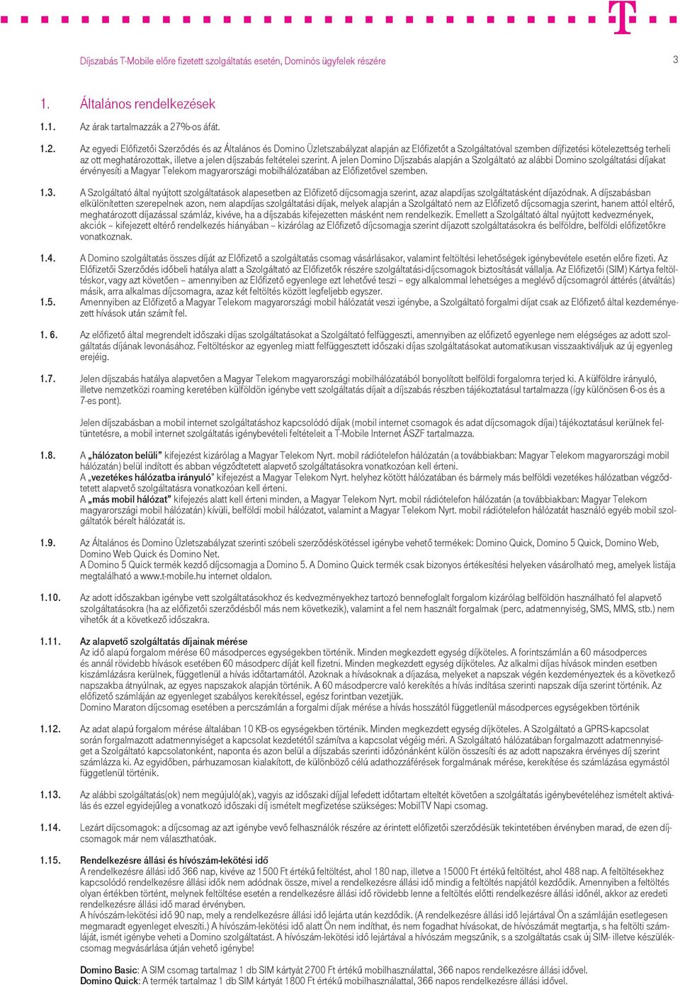 Az egyedi Előfizetői Szerződés és az Általános és Domino Üzletszabályzat alapján az Előfizetőt a Szolgáltatóval szemben díjfizetési kötelezettség terheli az ott meghatározottak, illetve a jelen