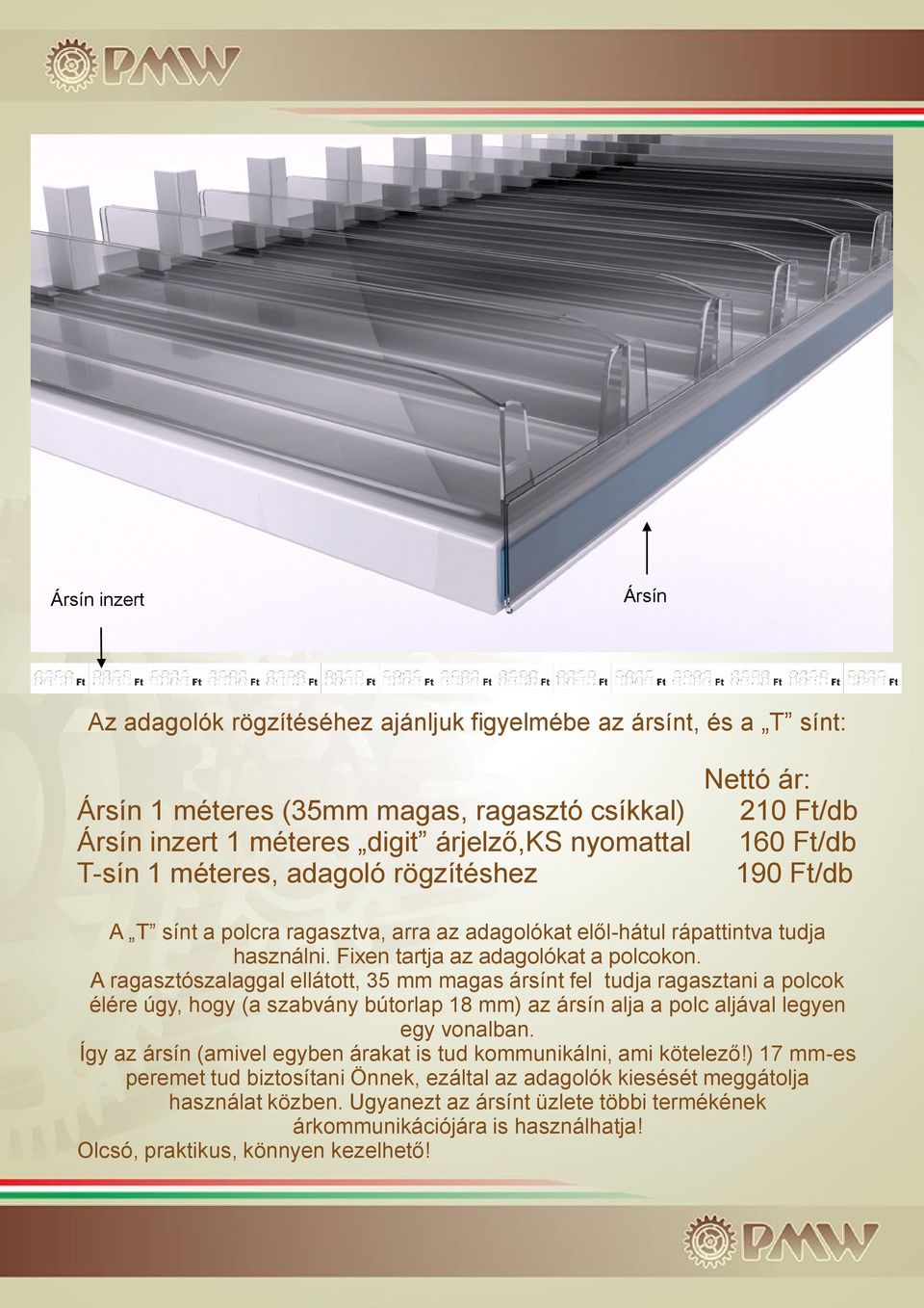 A ragasztószalaggal ellátott, 35 mm magas ársínt fel tudja ragasztani a polcok élére úgy, hogy (a szabvány bútorlap 18 mm) az ársín alja a polc aljával legyen egy vonalban.