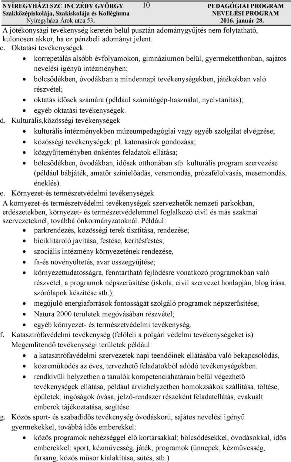 játékokban való részvétel; oktatás idősek számára (például számítógép-használat, nyelvtanítás); egyéb oktatási tevékenységek. d.