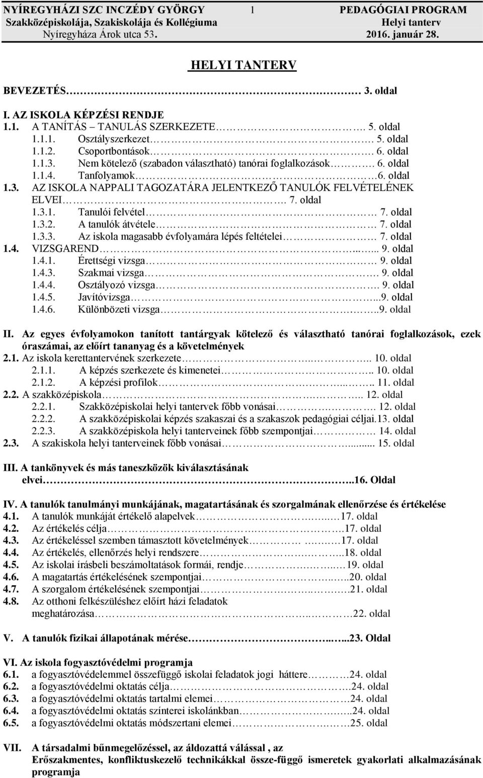 7. oldal 1.3.1. Tanulói felvétel 7. oldal 1.3.2. A tanulók átvétele 7. oldal 1.3.3. Az iskola magasabb évfolyamára lépés feltételei 7. oldal 1.4. VIZSGAREND...... 9. oldal 1.4.1. Érettségi vizsga 9.