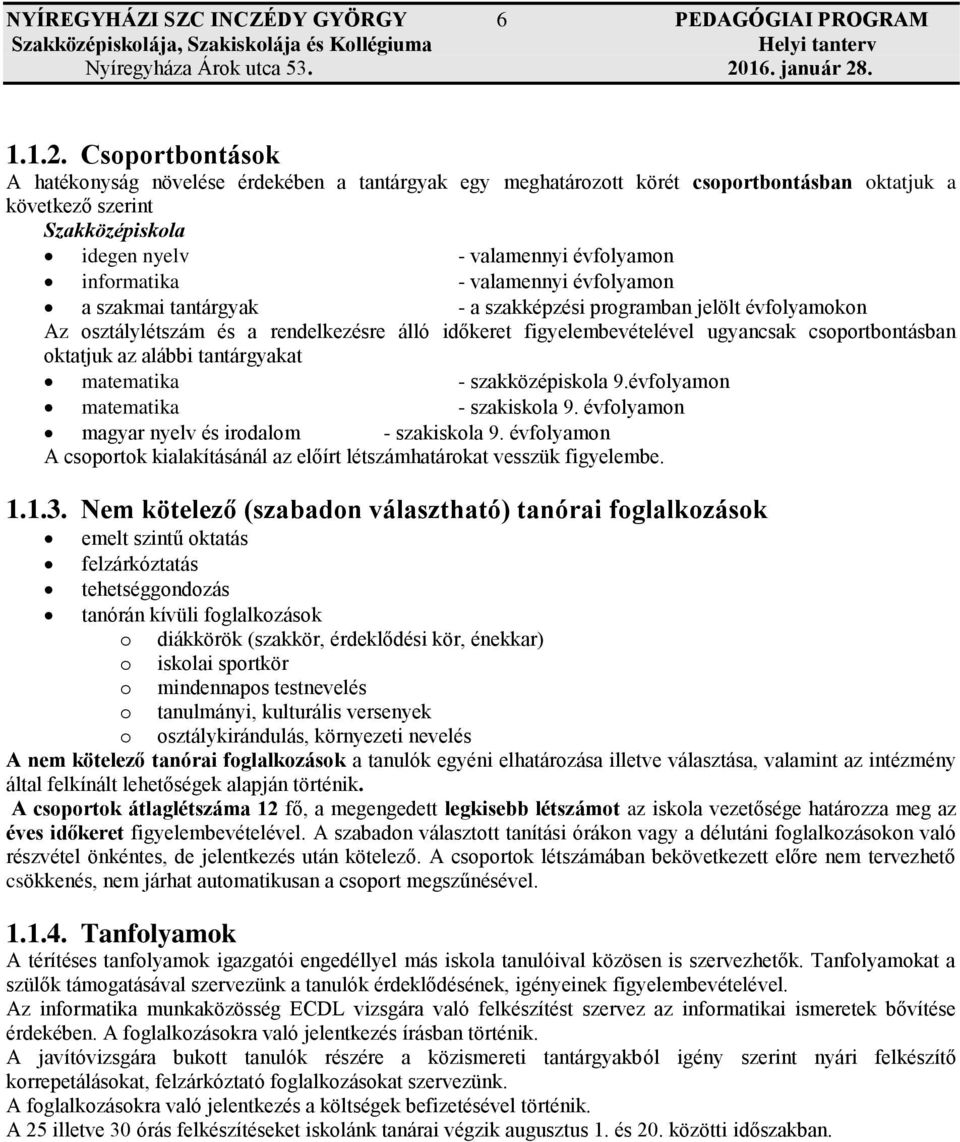 valamennyi évfolyamon a szakmai tantárgyak - a szakképzési programban jelölt évfolyamokon Az osztálylétszám és a rendelkezésre álló időkeret figyelembevételével ugyancsak csoportbontásban oktatjuk az