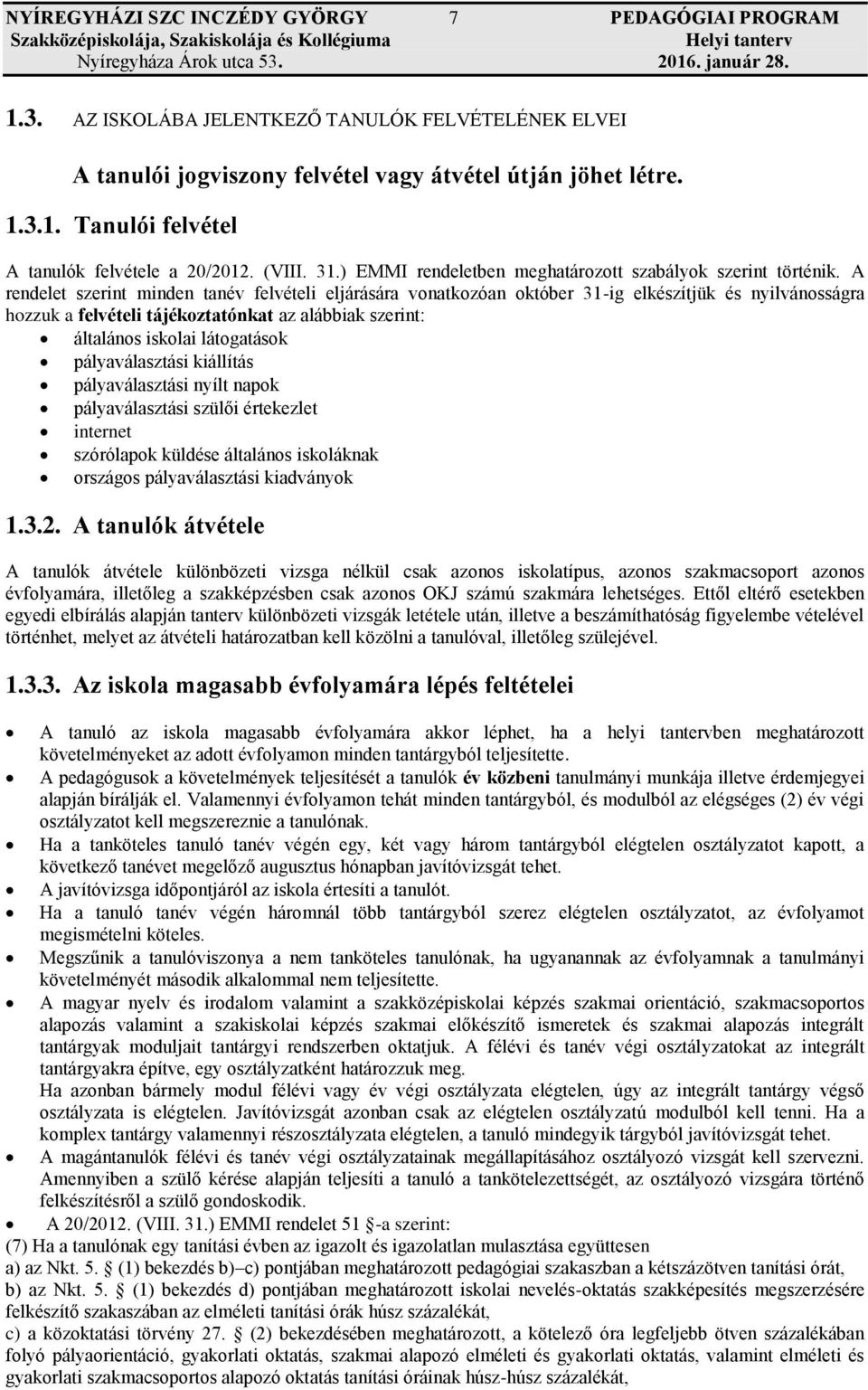 A rendelet szerint minden tanév felvételi eljárására vonatkozóan október 31-ig elkészítjük és nyilvánosságra hozzuk a felvételi tájékoztatónkat az alábbiak szerint: általános iskolai látogatások