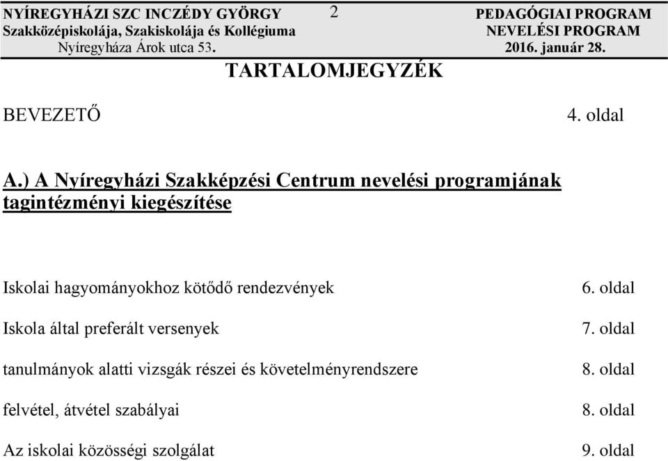 hagyományokhoz kötődő rendezvények Iskola által preferált versenyek tanulmányok alatti vizsgák részei és