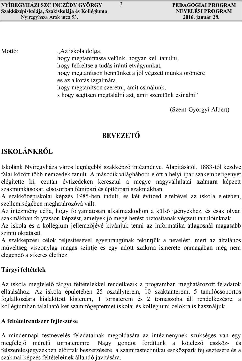 BEVEZETŐ ISKOLÁNKRÓL Iskolánk Nyíregyháza város legrégebbi szakképző intézménye. Alapításától, 1883-tól kezdve falai között több nemzedék tanult.