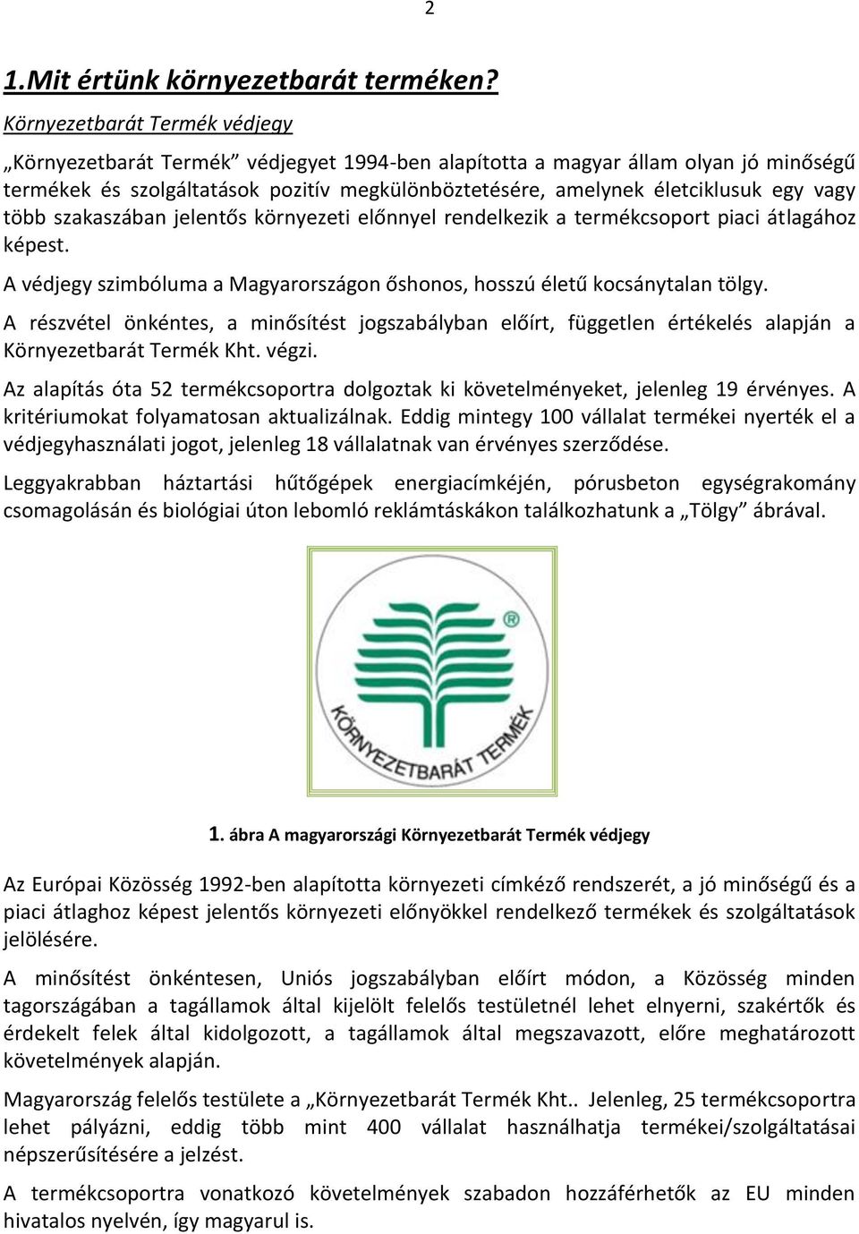 vagy több szakaszában jelentős környezeti előnnyel rendelkezik a termékcsoport piaci átlagához képest. A védjegy szimbóluma a Magyarországon őshonos, hosszú életű kocsánytalan tölgy.