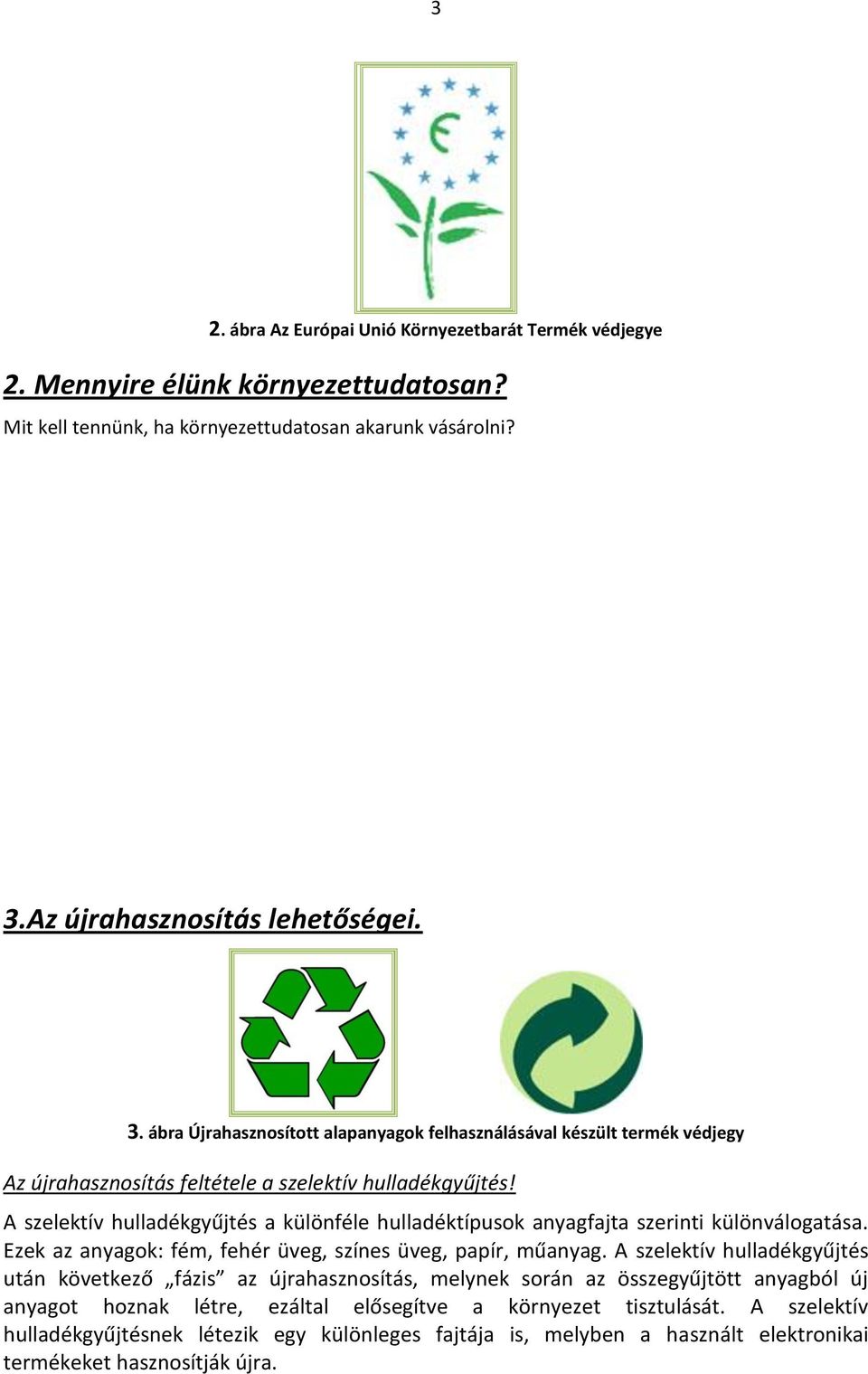 A szelektív hulladékgyűjtés a különféle hulladéktípusok anyagfajta szerinti különválogatása. Ezek az anyagok: fém, fehér üveg, színes üveg, papír, műanyag.