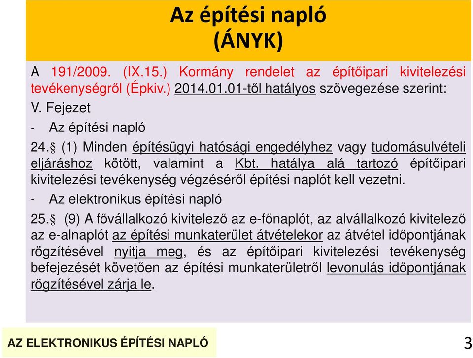 hatálya alá tartozó építőipari kivitelezési tevékenység végzéséről építési naplót kell vezetni. - Az elektronikus építési napló 25.