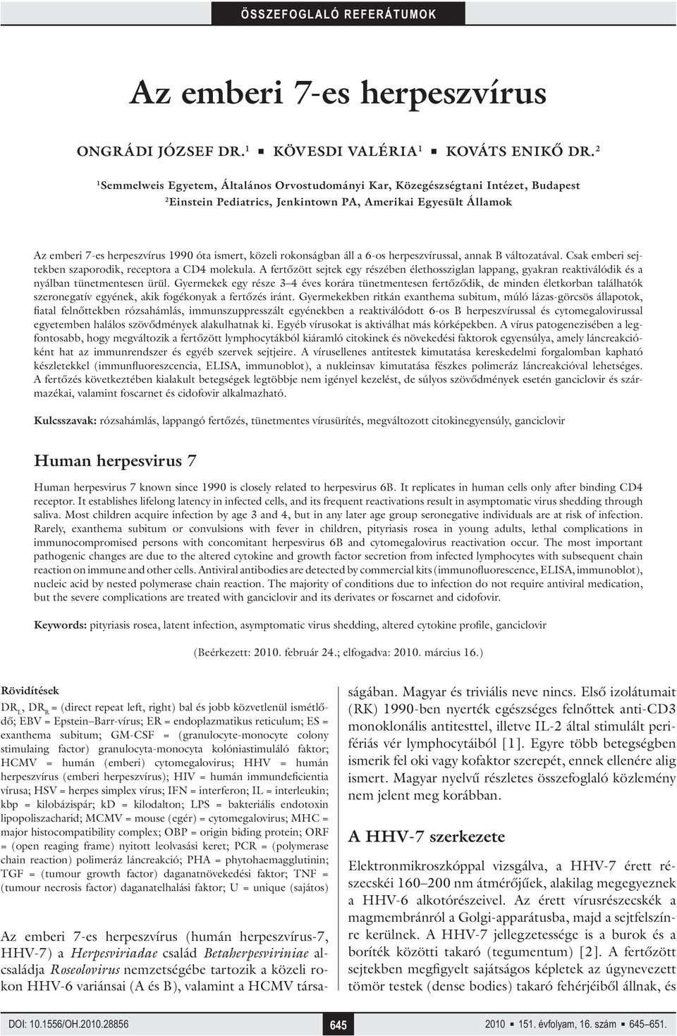 közeli rokonságban áll a 6-os herpeszvírussal, annak B változatával. Csak emberi sejtekben szaporodik, receptora a CD4 molekula.