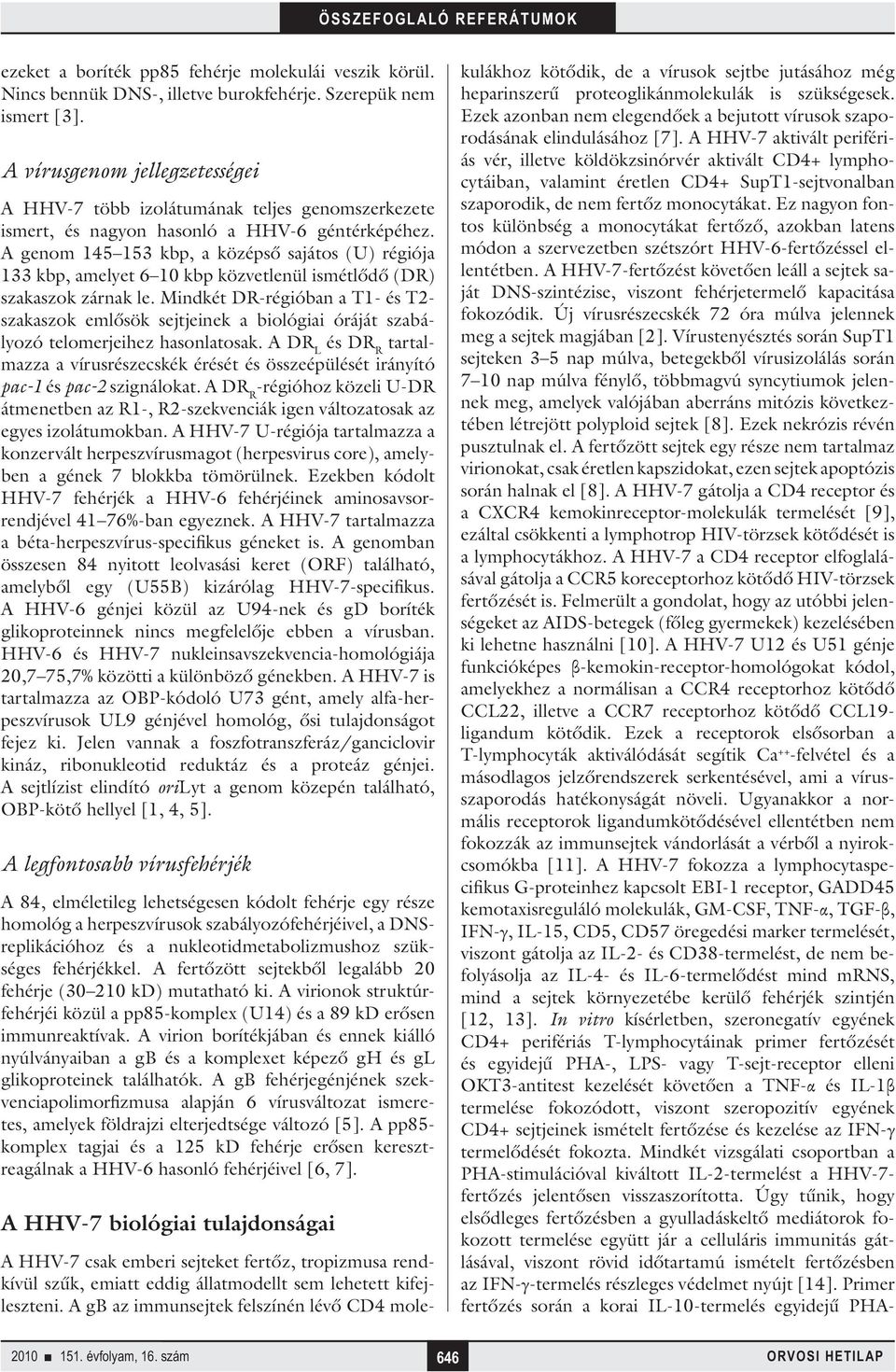 A genom 145 153 kbp, a középső sajátos (U) régiója 133 kbp, amelyet 6 10 kbp közvetlenül ismétlődő (DR) szakaszok zárnak le.