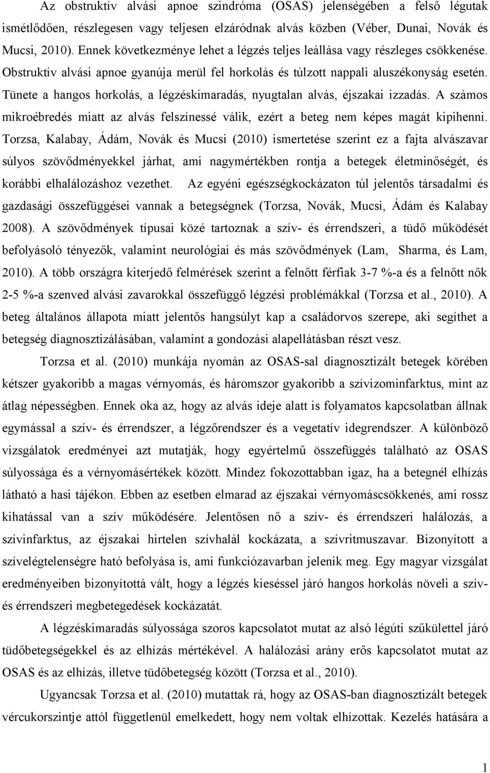 Tünete a hangos horkolás, a légzéskimaradás, nyugtalan alvás, éjszakai izzadás. A számos mikroébredés miatt az alvás felszínessé válik, ezért a beteg nem képes magát kipihenni.