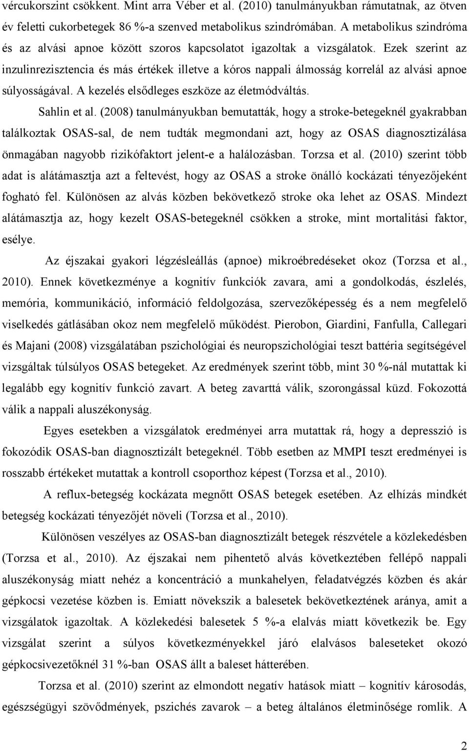 Ezek szerint az inzulinrezisztencia és más értékek illetve a kóros nappali álmosság korrelál az alvási apnoe súlyosságával. A kezelés elsődleges eszköze az életmódváltás. Sahlin et al.