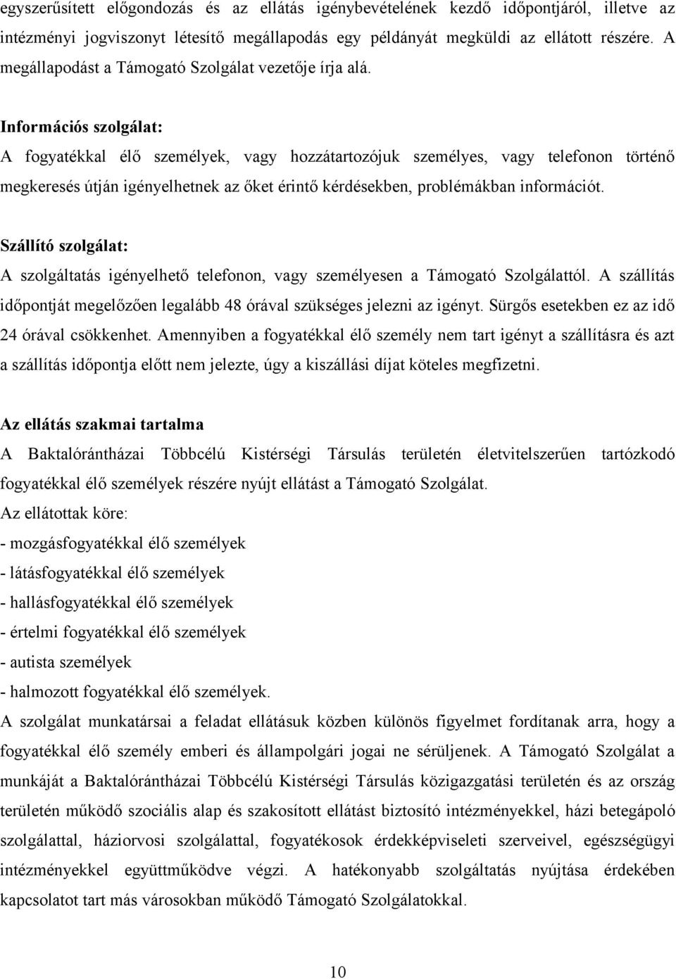 Információs szolgálat: A fogyatékkal élő személyek, vagy hozzátartozójuk személyes, vagy telefonon történő megkeresés útján igényelhetnek az őket érintő kérdésekben, problémákban információt.