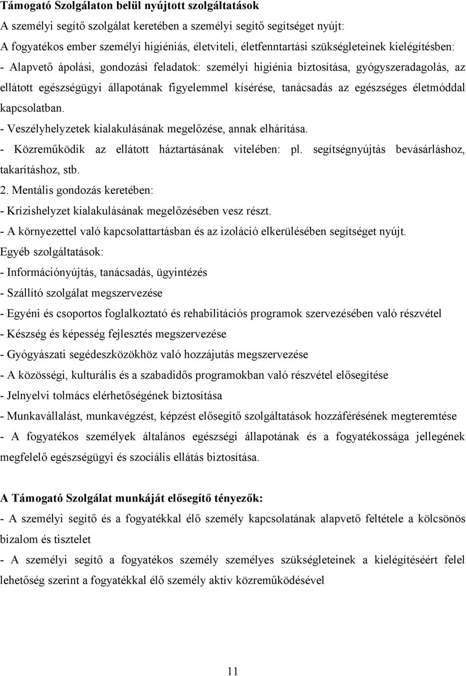 egészséges életmóddal kapcsolatban. - Veszélyhelyzetek kialakulásának megelőzése, annak elhárítása. - Közreműködik az ellátott háztartásának vitelében: pl.