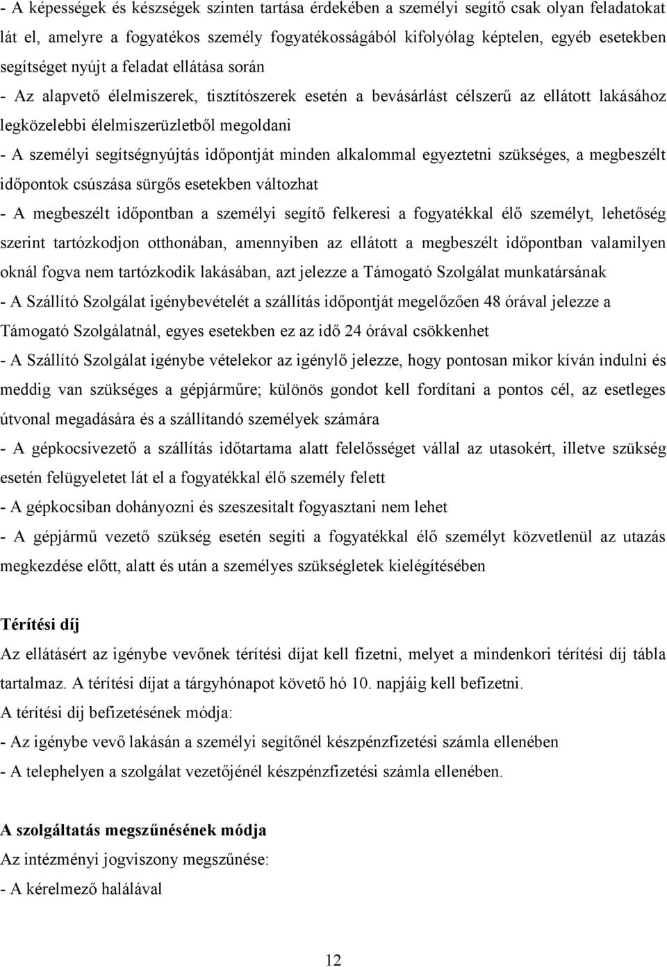 időpontját minden alkalommal egyeztetni szükséges, a megbeszélt időpontok csúszása sürgős esetekben változhat - A megbeszélt időpontban a személyi segítő felkeresi a fogyatékkal élő személyt,