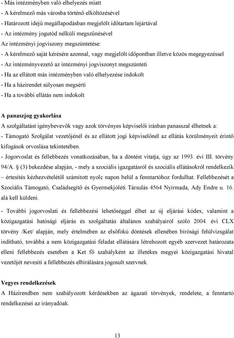 megszünteti - Ha az ellátott más intézményben való elhelyezése indokolt - Ha a házirendet súlyosan megsérti - Ha a további ellátás nem indokolt A panaszjog gyakorlása A szolgáltatást igénybevevők