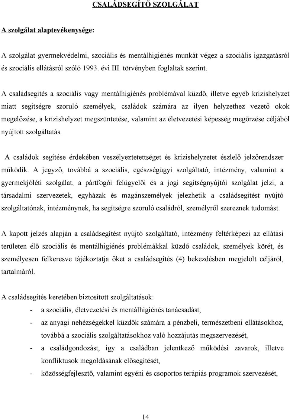 A családsegítés a szociális vagy mentálhigiénés problémával küzdő, illetve egyéb krízishelyzet miatt segítségre szoruló személyek, családok számára az ilyen helyzethez vezető okok megelőzése, a