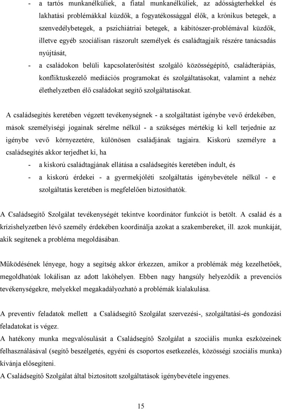 családterápiás, konfliktuskezelő mediációs programokat és szolgáltatásokat, valamint a nehéz élethelyzetben élő családokat segítő szolgáltatásokat.