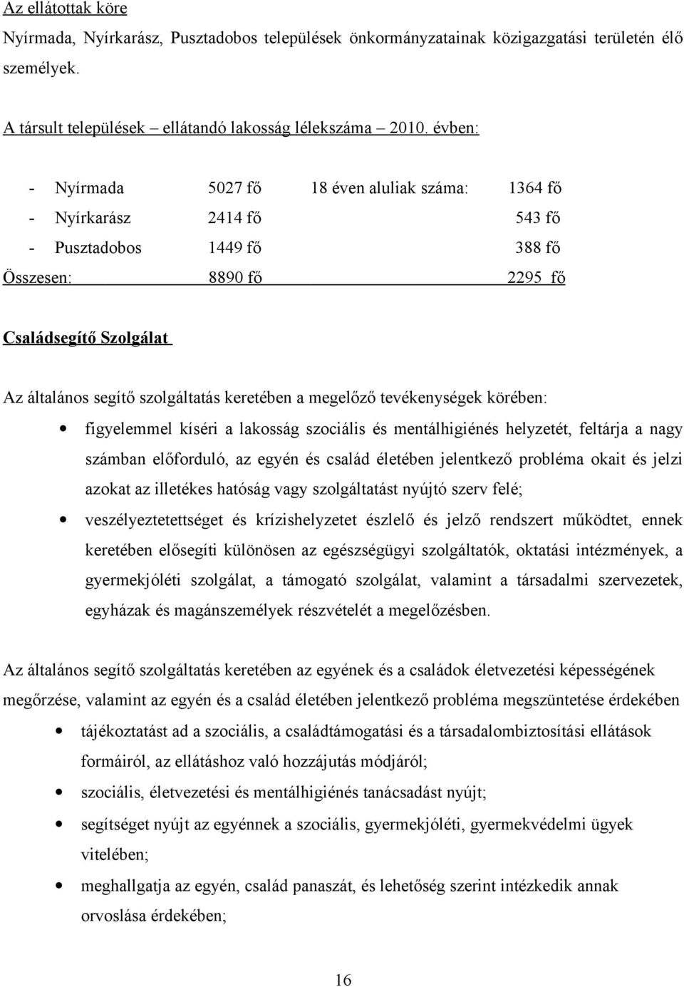 keretében a megelőző tevékenységek körében: figyelemmel kíséri a lakosság szociális és mentálhigiénés helyzetét, feltárja a nagy számban előforduló, az egyén és család életében jelentkező probléma