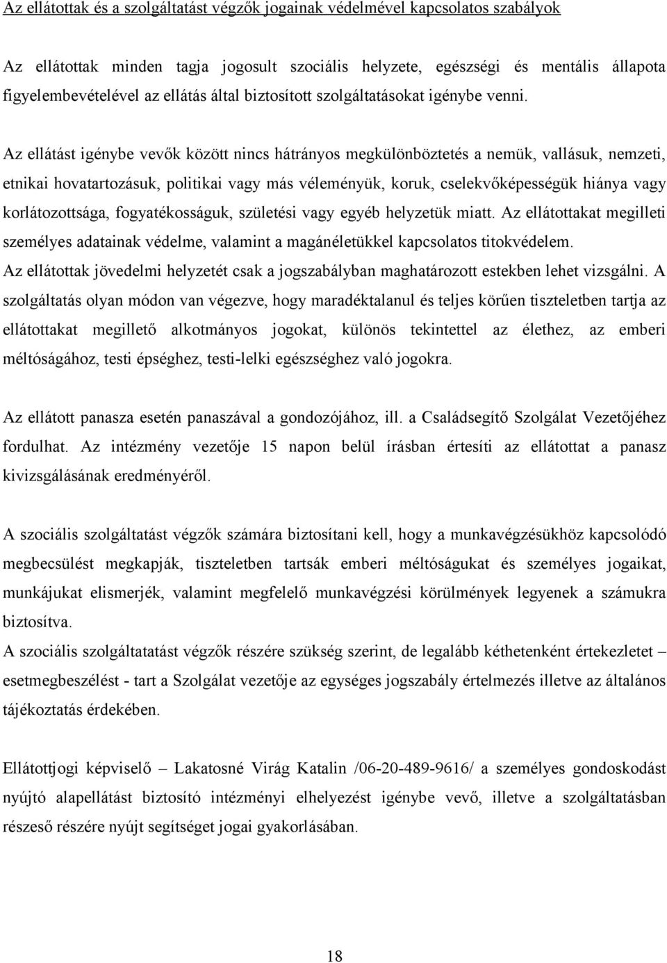 Az ellátást igénybe vevők között nincs hátrányos megkülönböztetés a nemük, vallásuk, nemzeti, etnikai hovatartozásuk, politikai vagy más véleményük, koruk, cselekvőképességük hiánya vagy