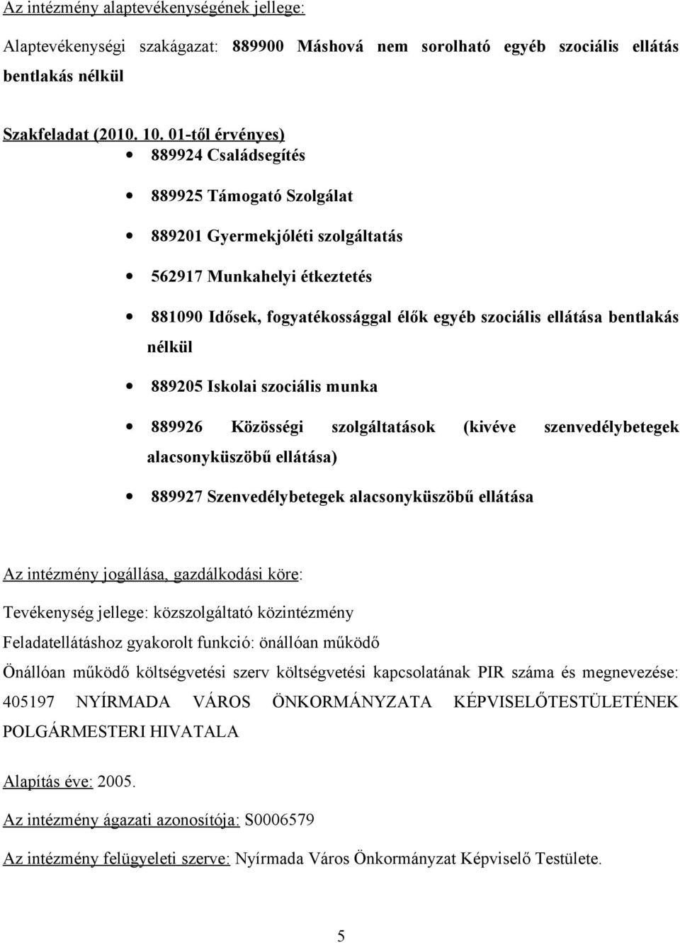 nélkül 889205 Iskolai szociális munka 889926 Közösségi szolgáltatások (kivéve szenvedélybetegek alacsonyküszöbű ellátása) 889927 Szenvedélybetegek alacsonyküszöbű ellátása Az intézmény jogállása,