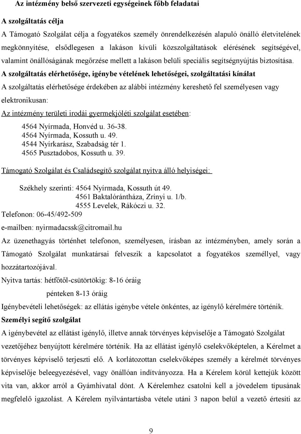 A szolgáltatás elérhetősége, igénybe vételének lehetőségei, szolgáltatási kínálat A szolgáltatás elérhetősége érdekében az alábbi intézmény kereshető fel személyesen vagy elektronikusan: Az intézmény