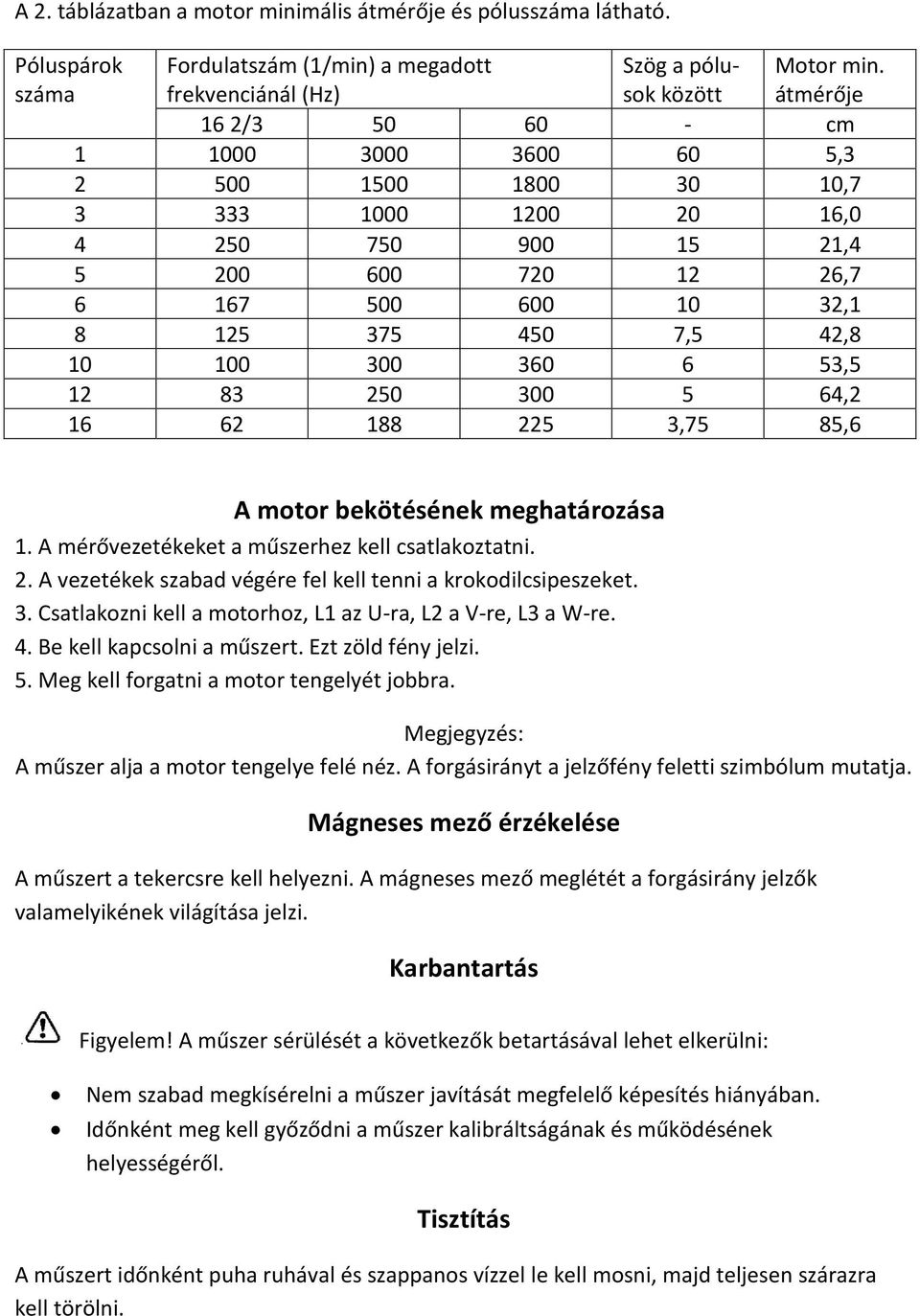 360 6 53,5 12 83 250 300 5 64,2 16 62 188 225 3,75 85,6 A motor bekötésének meghatározása 1. A mérővezetékeket a műszerhez kell csatlakoztatni. 2. A vezetékek szabad végére fel kell tenni a krokodilcsipeszeket.