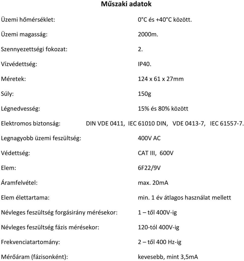 Legnagyobb üzemi feszültség: Védettség: Elem: Áramfelvétel: Elem élettartama: Névleges feszültség forgásirány mérésekor: Névleges feszültség fázis