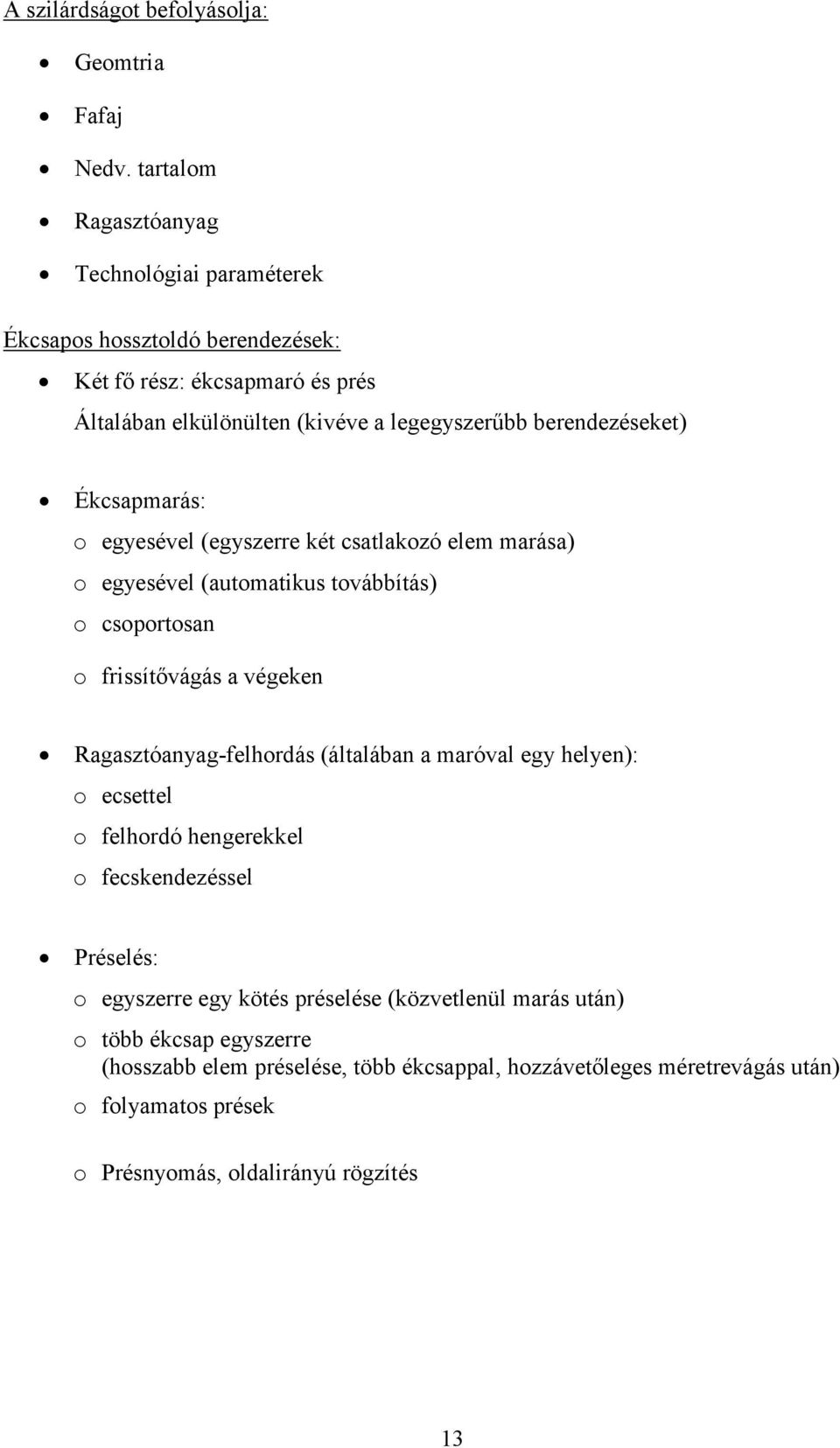 berendezéseket) Ékcsapmarás: o egyesével (egyszerre két csatlakozó elem marása) o egyesével (automatikus továbbítás) o csoportosan o frissítővágás a végeken