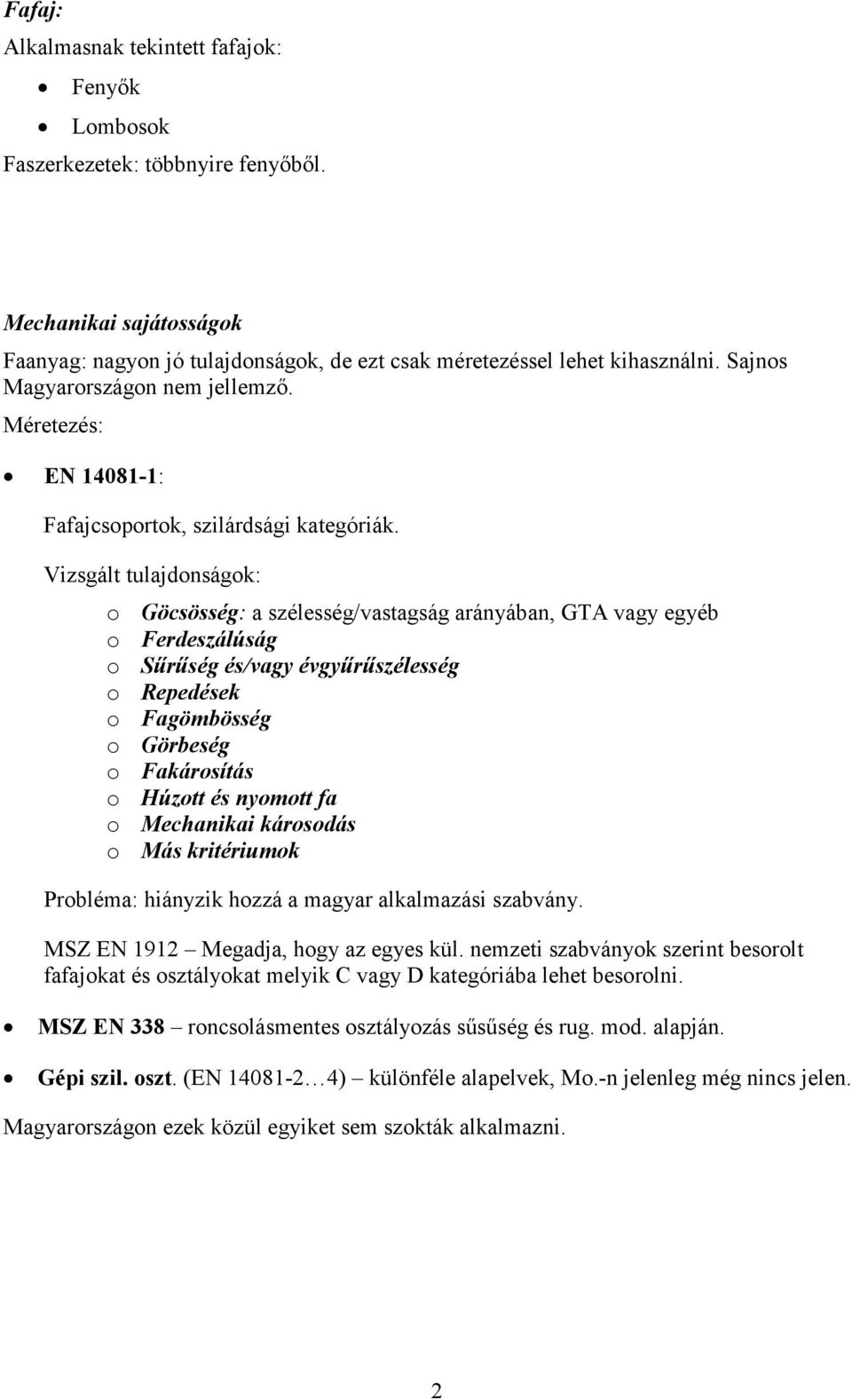 Vizsgált tulajdonságok: o Göcsösség: a szélesség/vastagság arányában, GTA vagy egyéb o Ferdeszálúság o Sűrűség és/vagy évgyűrűszélesség o Repedések o Fagömbösség o Görbeség o Fakárosítás o Húzott és