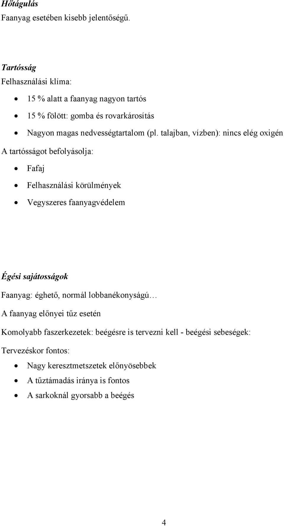 talajban, vízben): nincs elég oxigén A tartósságot befolyásolja: Fafaj Felhasználási körülmények Vegyszeres faanyagvédelem Égési sajátosságok