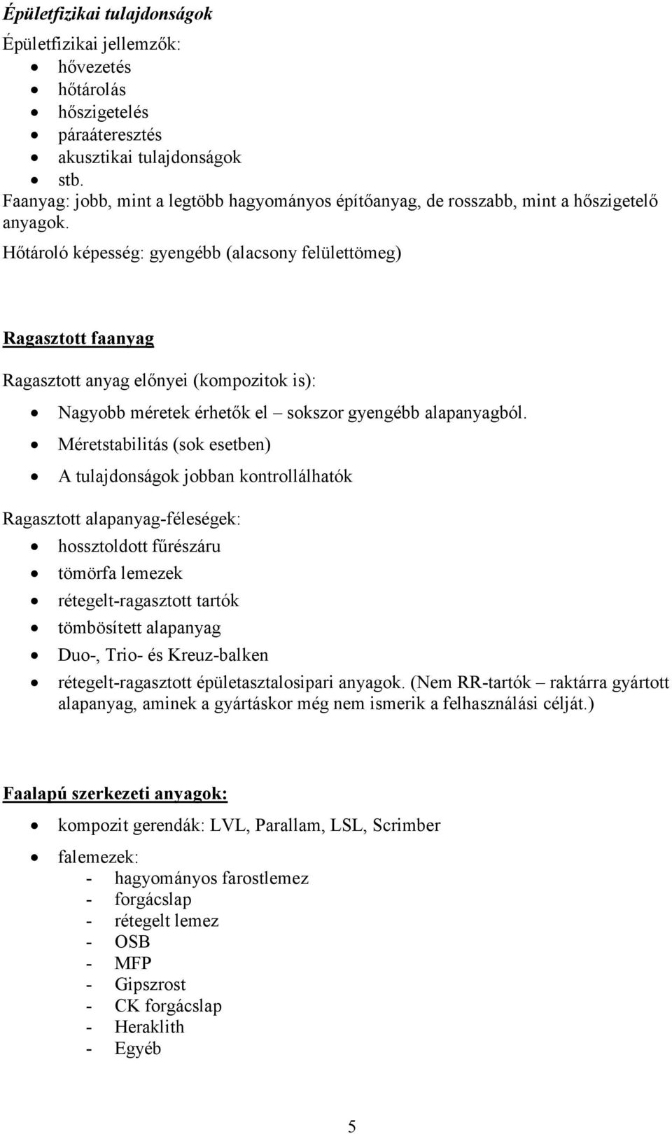 Hőtároló képesség: gyengébb (alacsony felülettömeg) Ragasztott faanyag Ragasztott anyag előnyei (kompozitok is): Nagyobb méretek érhetők el sokszor gyengébb alapanyagból.