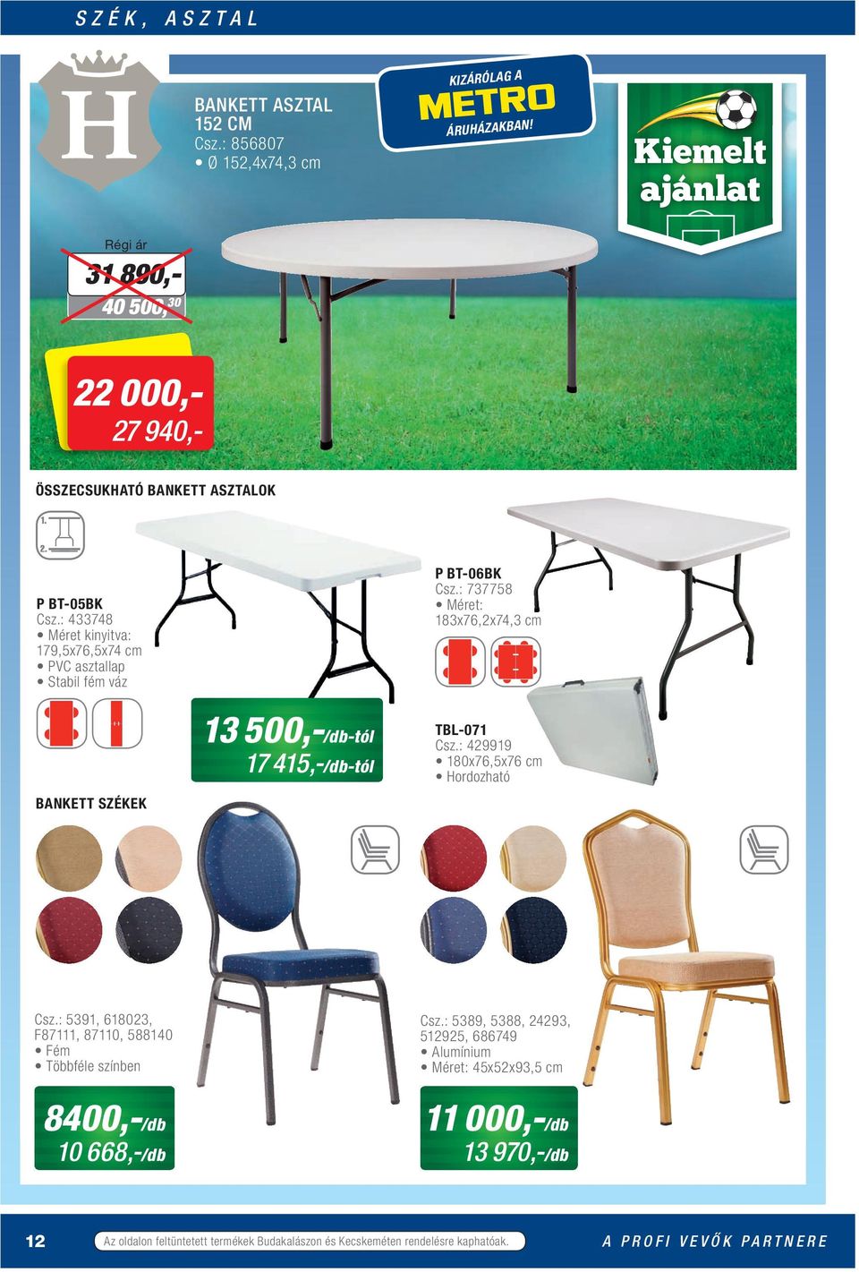 : 737758 Méret: 183x76,2x74,3 cm BANKETT SZÉKEK 13 500,-/db-tól 17 415,-/db-tól TBL-071 Csz.: 429919 180x76,5x76 cm Hordozható Csz.