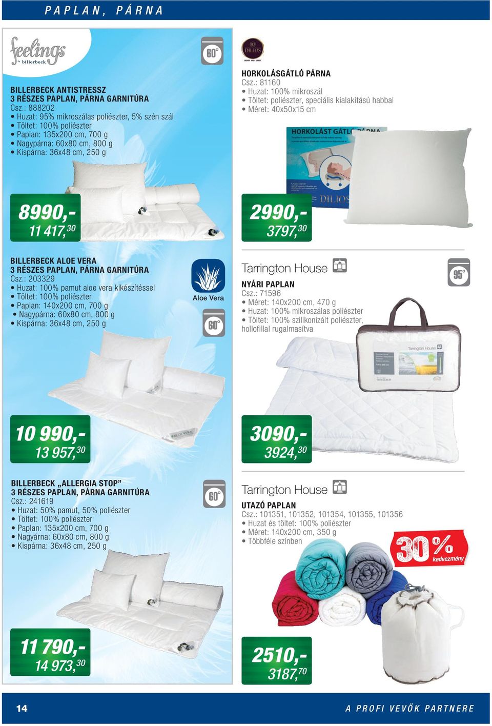 : 81160 Huzat: 100% mikroszál Töltet: poliészter, speciális kialakítású habbal Méret: 40x50x15 cm 8990,- 11 417, 30 2990,- 3797, 30 BILLERBECK ALOE VERA 3 RÉSZES PAPLAN, PÁRNA GARNITÚRA Csz.
