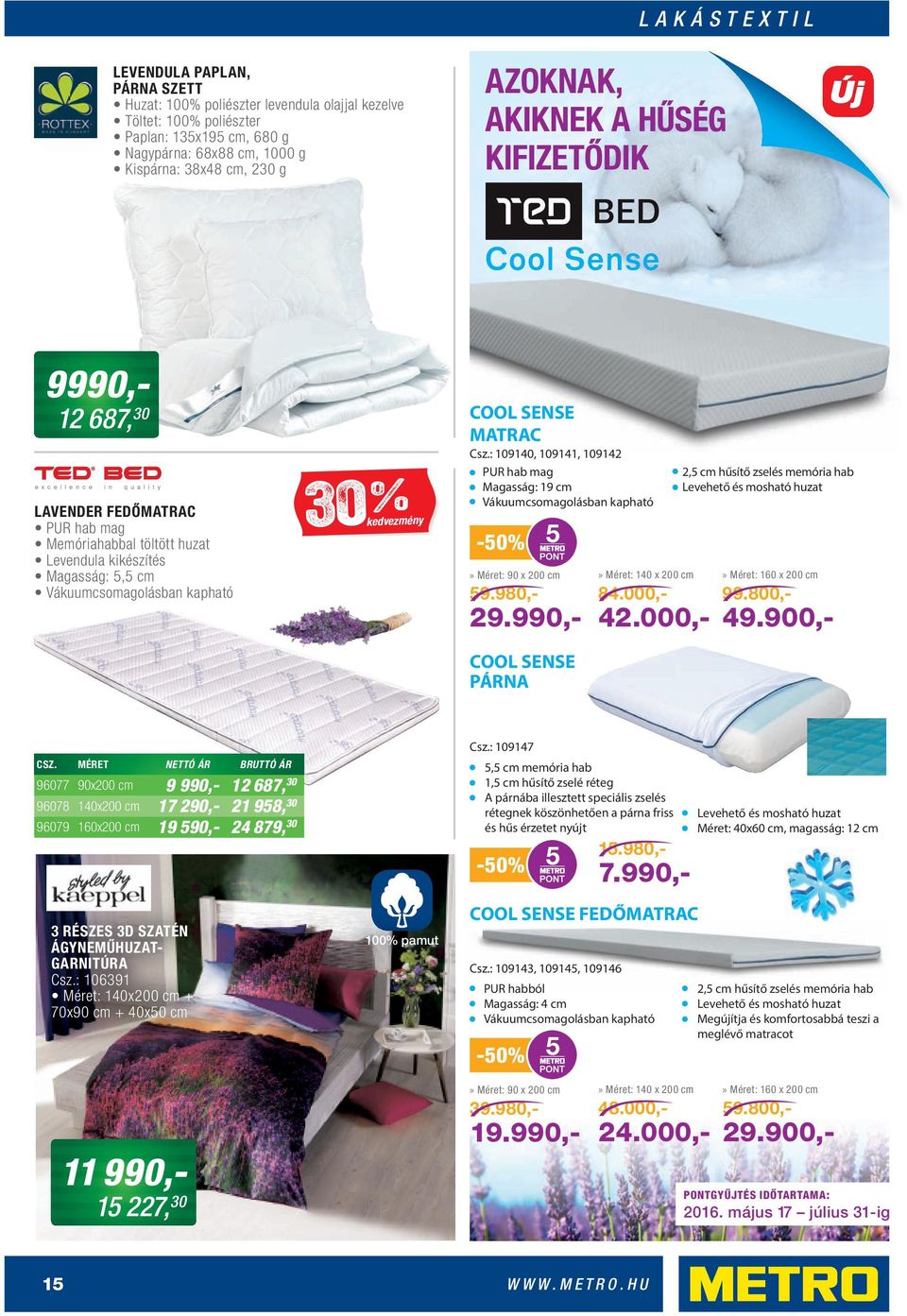 COOL SENSE MATRAC Csz.: 109140, 109141, 109142 PUR hab mag Magasság: 19 cm Vákuumcsomagolásban kapható -50% 5» Méret: 90 x 200 cm 59.980,- 29.990,-» Méret: 140 x 200 cm 84.000,- 42.