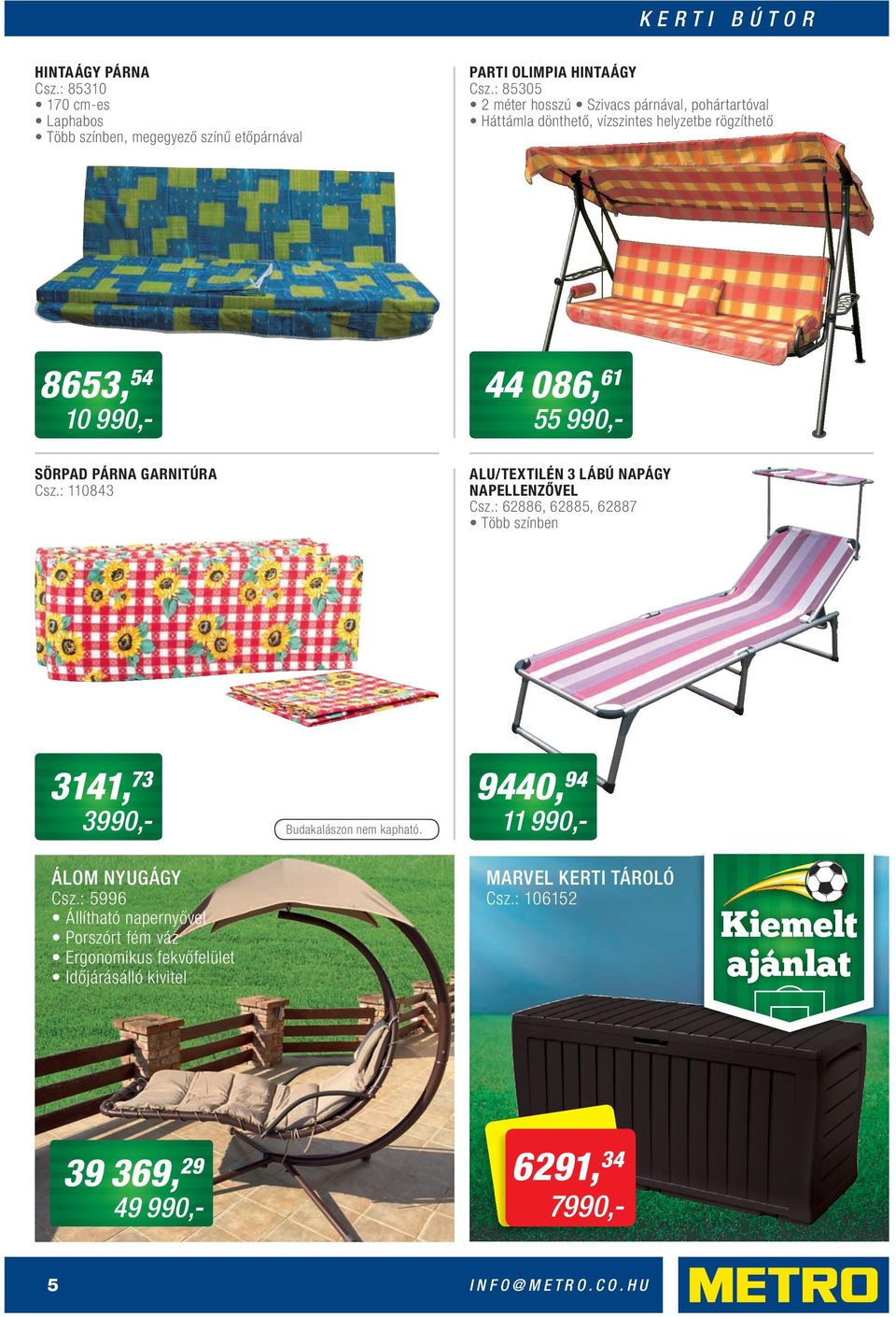 : 110843 44 086, 61 55 990,- ALU/TEXTILÉN 3 LÁBÚ NAPÁGY NAPELLENZŐVEL Csz.: 62886, 62885, 62887 Több színben 3141, 73 3990,- Budakalászon nem kapható.