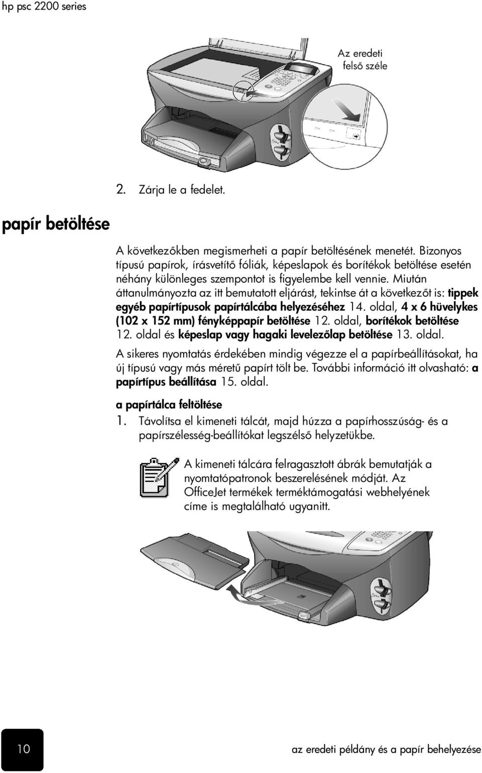 Miután áttanulmányozta az itt bemutatott eljárást, tekintse át a következ t is: tippek egyéb papírtípusok papírtálcába helyezéséhez 14. oldal, 4 x 6 hüvelykes (102 x 152 mm) fényképpapír betöltése 12.