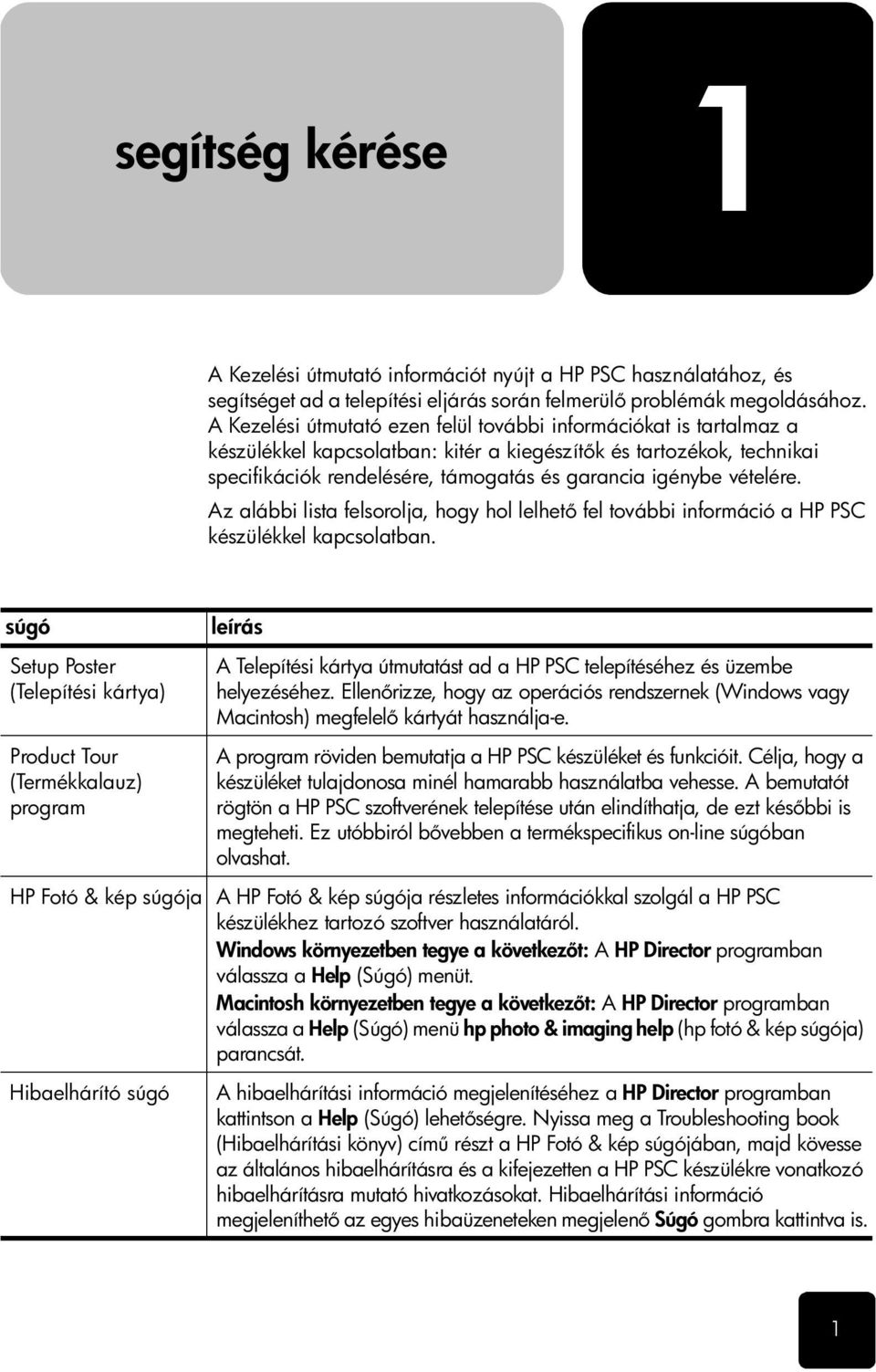 vételére. Az alábbi lista felsorolja, hogy hol lelhet fel további információ a HP PSC készülékkel kapcsolatban.