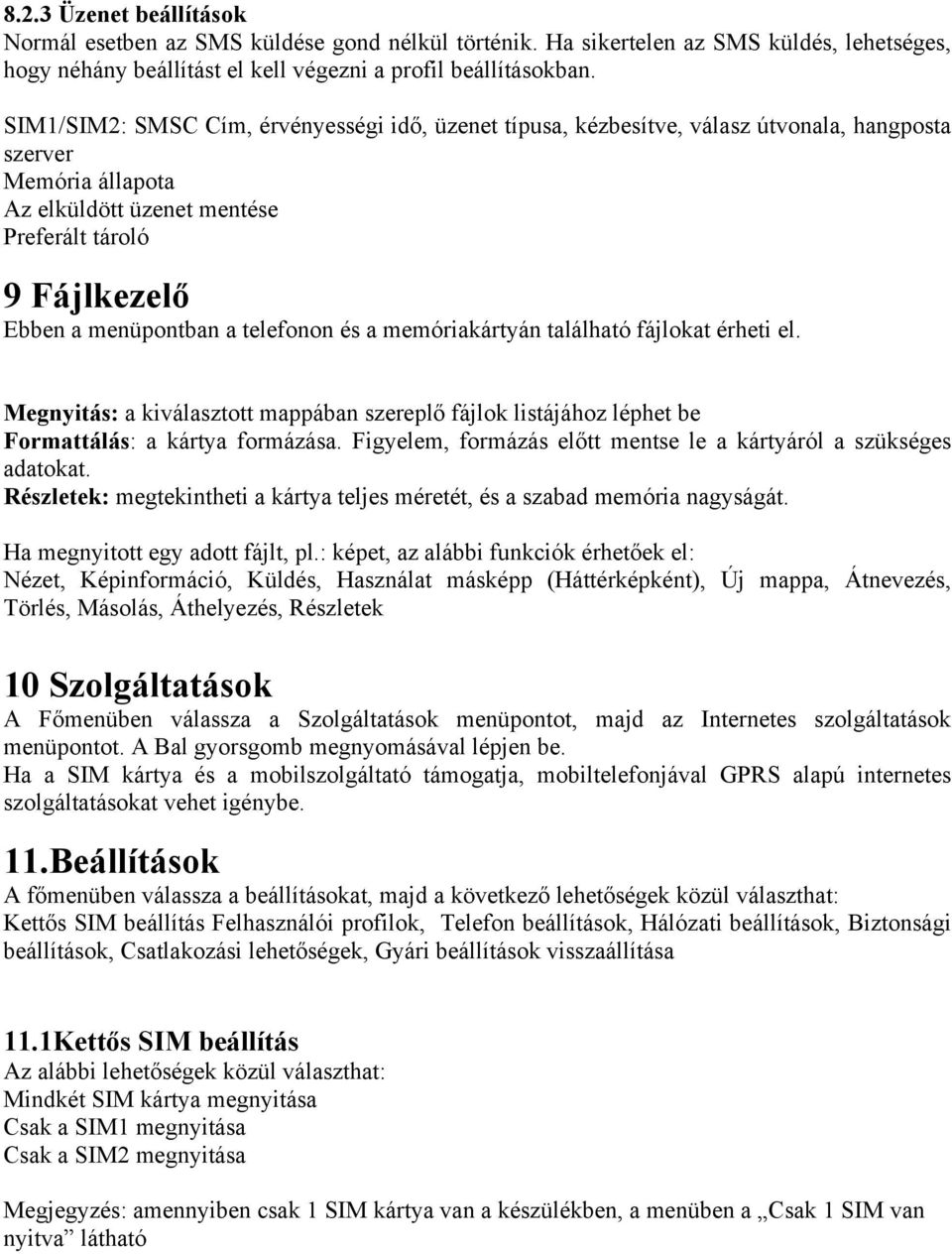 telefonon és a memóriakártyán található fájlokat érheti el. Megnyitás: a kiválasztott mappában szereplő fájlok listájához léphet be Formattálás: a kártya formázása.
