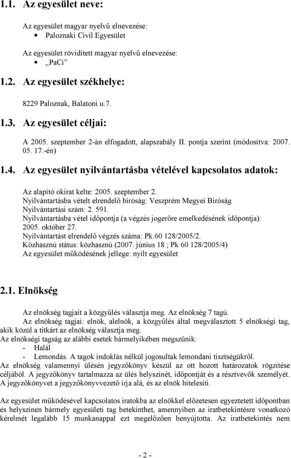 Az egyesület nyilvántartásba vételével kapcsolatos adatok: Az alapító okirat kelte: 2005. szeptember 2. Nyilvántartásba vételt elrendelő bíróság: Veszprém Megyei Bíróság Nyilvántartási szám: 2. 591.