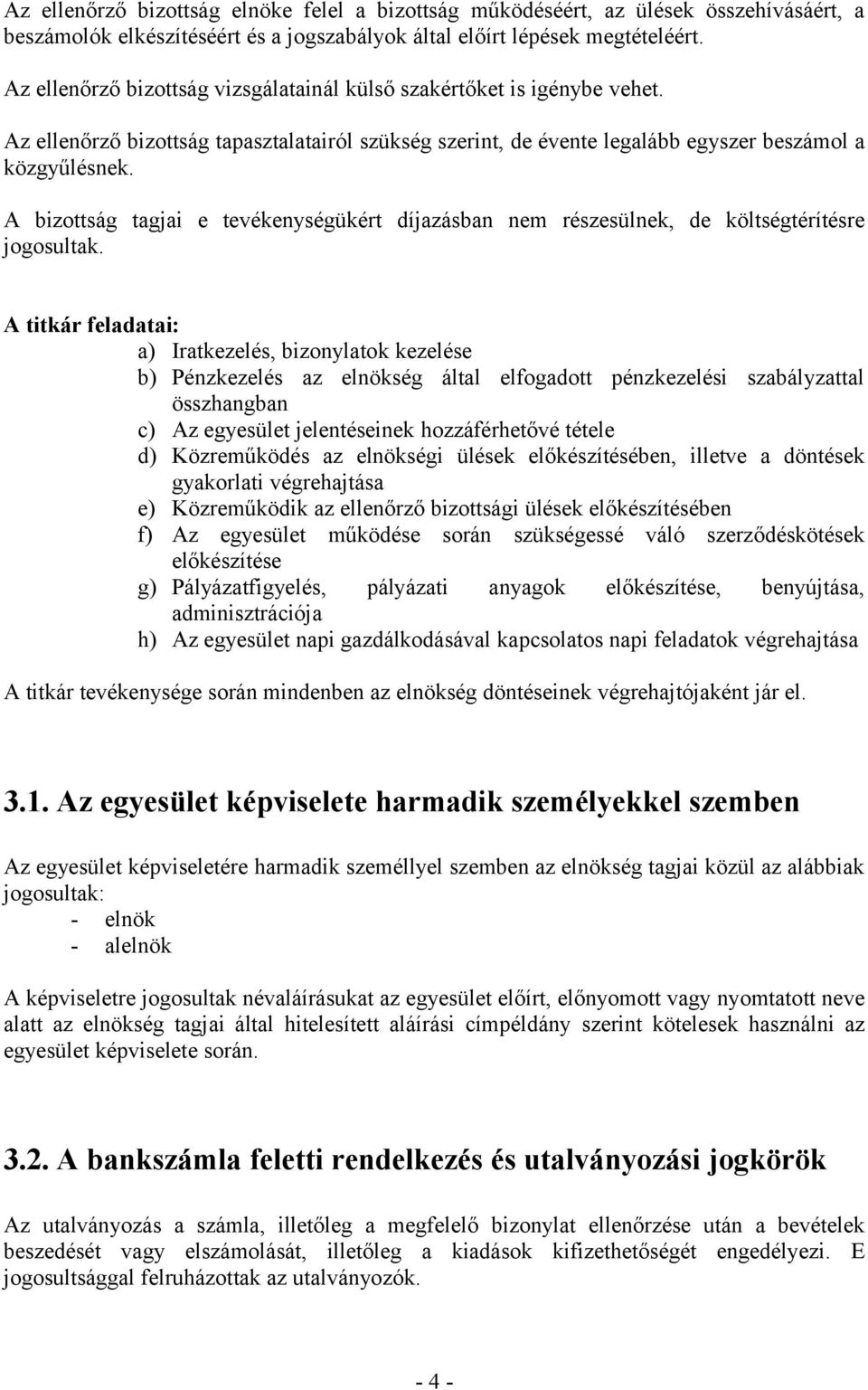 A bizottság tagjai e tevékenységükért díjazásban nem részesülnek, de költségtérítésre jogosultak.