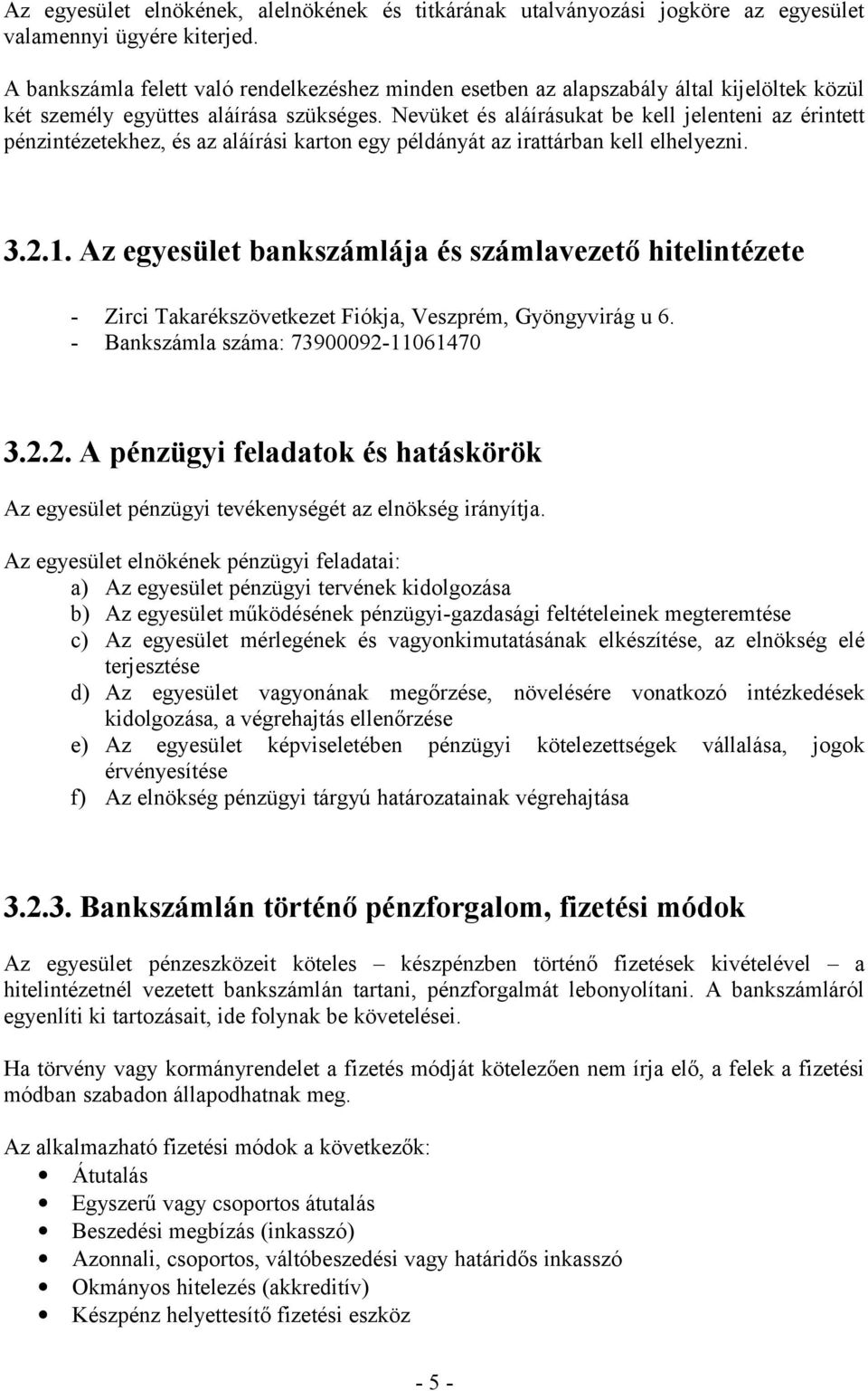 Nevüket és aláírásukat be kell jelenteni az érintett pénzintézetekhez, és az aláírási karton egy példányát az irattárban kell elhelyezni. 3.2.1.