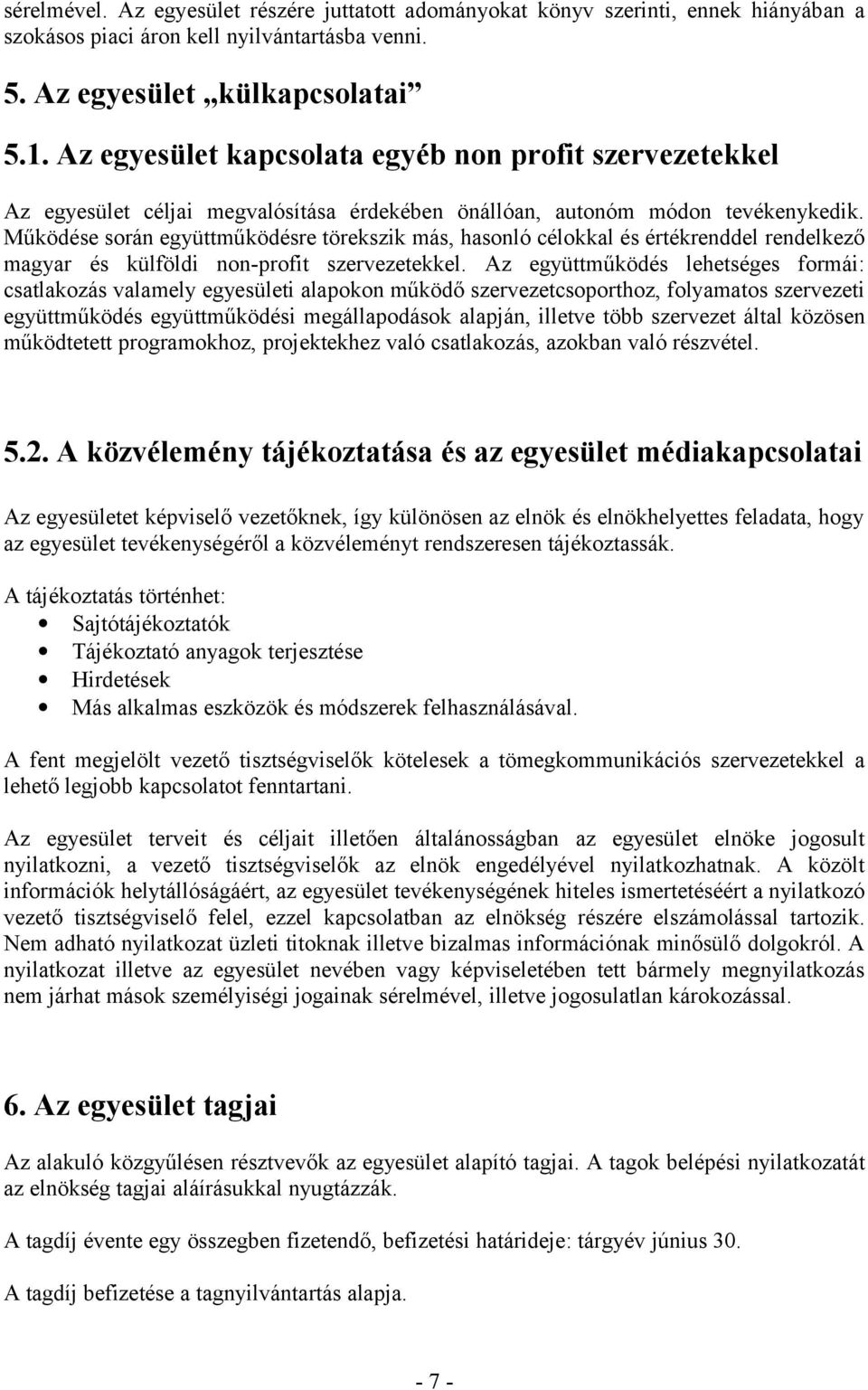 Működése során együttműködésre törekszik más, hasonló célokkal és értékrenddel rendelkező magyar és külföldi non-profit szervezetekkel.