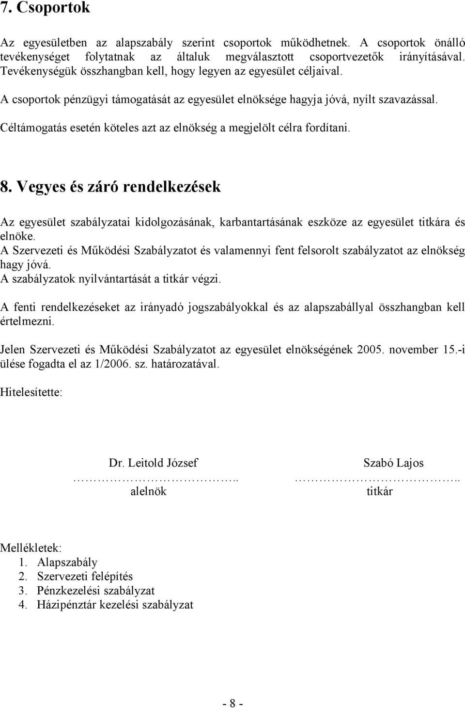 Céltámogatás esetén köteles azt az elnökség a megjelölt célra fordítani. 8.