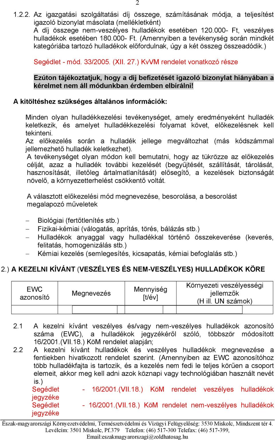 27.) KvVM rendelet vonatkozó része Ezúton tájékoztatjuk, hogy a díj befizetését igazoló bizonylat hiányában a kérelmet nem áll módunkban érdemben elbírálni!